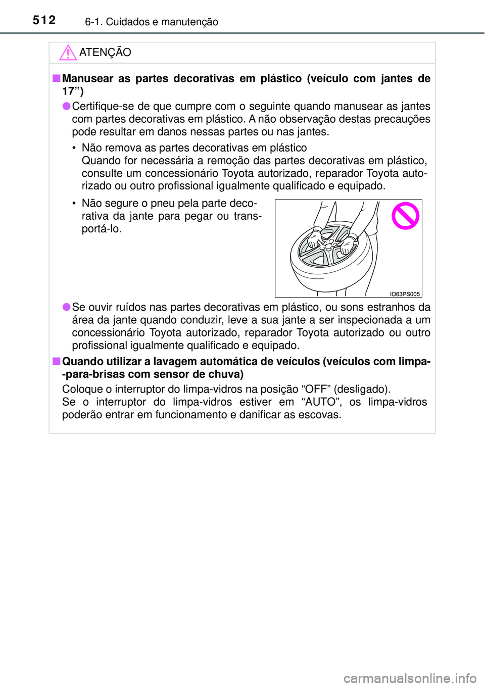TOYOTA PRIUS 2016 Manual de utilização (in Portuguese) 5126-1. Cuidados e manutenção
ATENÇÃO
nManusear as partes decorativas em plástico (veículo com jantes de
17’’)
lCertifique-se de que cumpre com o seguinte quando manusear as jantes
com parte TOYOTA PRIUS 2016 Manual de utilização (in Portuguese) 5126-1. Cuidados e manutenção
ATENÇÃO
nManusear as partes decorativas em plástico (veículo com jantes de
17’’)
lCertifique-se de que cumpre com o seguinte quando manusear as jantes
com parte