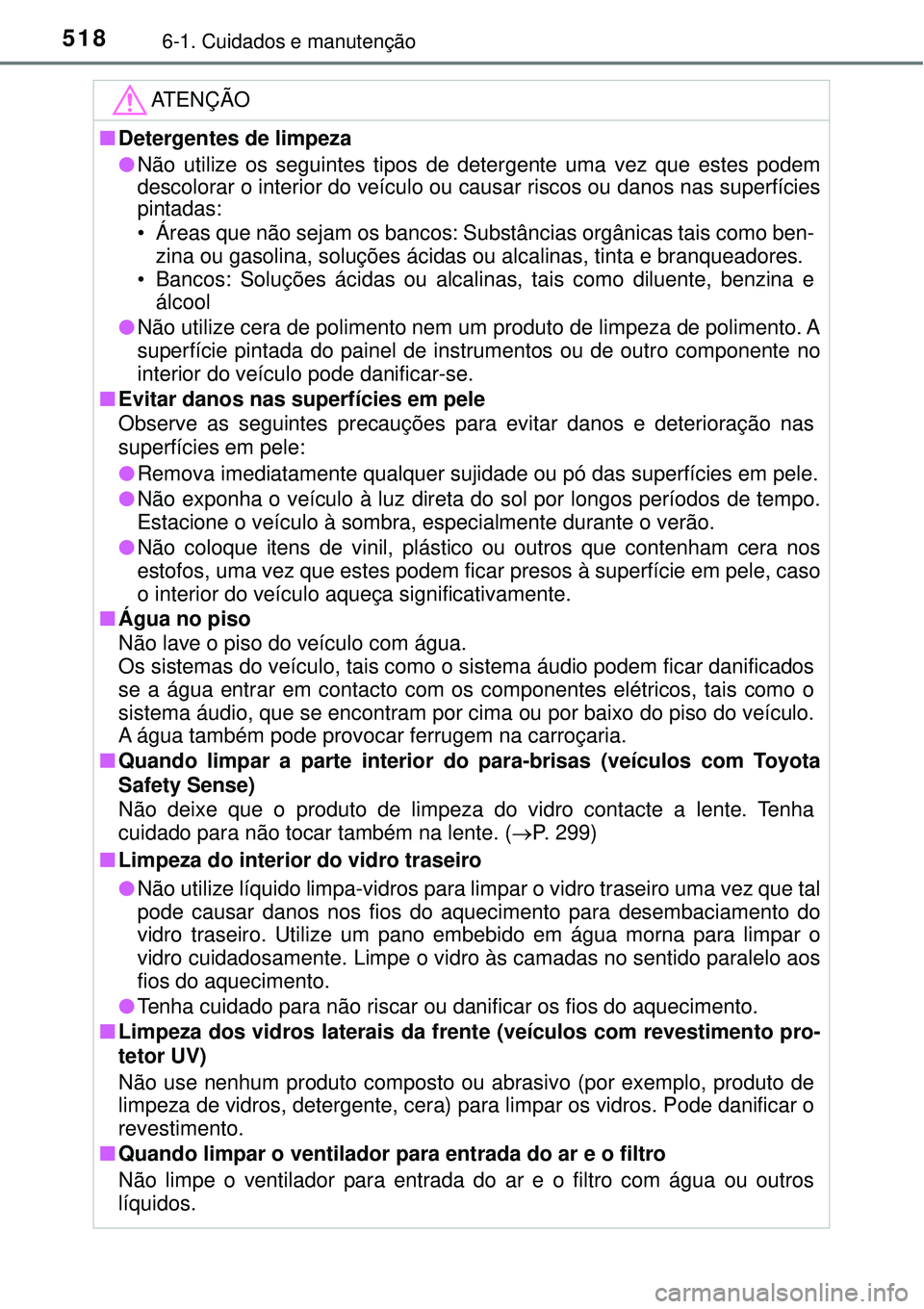 TOYOTA PRIUS 2016 Manual de utilização (in Portuguese) 5186-1. Cuidados e manutenção
ATENÇÃO
nDetergentes de limpeza
lNão utilize os seguintes tipos de detergente uma vez que estes podem
descolorar o interior do veículo ou causar riscos ou danos nas TOYOTA PRIUS 2016 Manual de utilização (in Portuguese) 5186-1. Cuidados e manutenção
ATENÇÃO
nDetergentes de limpeza
lNão utilize os seguintes tipos de detergente uma vez que estes podem
descolorar o interior do veículo ou causar riscos ou danos nas