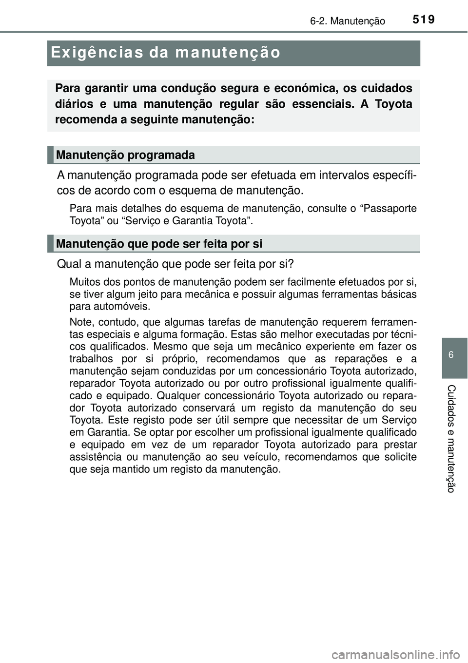 TOYOTA PRIUS 2016 Manual de utilização (in Portuguese) 5196-2. Manutenção
6
Cuidados e manutenção
Exigências da manutenção
A manutenção programada pode ser efetuada em intervalos específi-
cos de acordo com o esquema de manutenção.
Para mais d TOYOTA PRIUS 2016 Manual de utilização (in Portuguese) 5196-2. Manutenção
6
Cuidados e manutenção
Exigências da manutenção
A manutenção programada pode ser efetuada em intervalos específi-
cos de acordo com o esquema de manutenção.
Para mais d