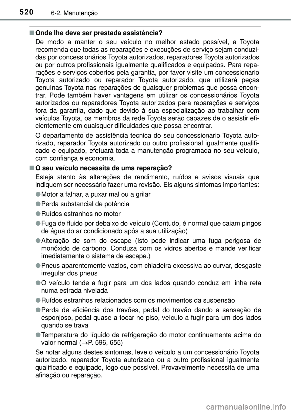 TOYOTA PRIUS 2016 Manual de utilização (in Portuguese) 5206-2. Manutenção
nOnde lhe deve ser prestada assistência?
De modo a manter o seu veículo no melhor estado possível, a Toyota
recomenda que todas as reparações e execuções de serviço sejam TOYOTA PRIUS 2016 Manual de utilização (in Portuguese) 5206-2. Manutenção
nOnde lhe deve ser prestada assistência?
De modo a manter o seu veículo no melhor estado possível, a Toyota
recomenda que todas as reparações e execuções de serviço sejam