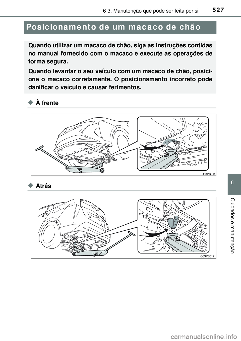 TOYOTA PRIUS 2016 Manual de utilização (in Portuguese) 5276-3. Manutenção que pode ser feita por si
6
Cuidados e manutenção
Posicionamento de um macaco de chão
uÀ frente
uAtrás
Quando utilizar um macaco de chão, siga as instruções contidas
no ma TOYOTA PRIUS 2016 Manual de utilização (in Portuguese) 5276-3. Manutenção que pode ser feita por si
6
Cuidados e manutenção
Posicionamento de um macaco de chão
uÀ frente
uAtrás
Quando utilizar um macaco de chão, siga as instruções contidas
no ma