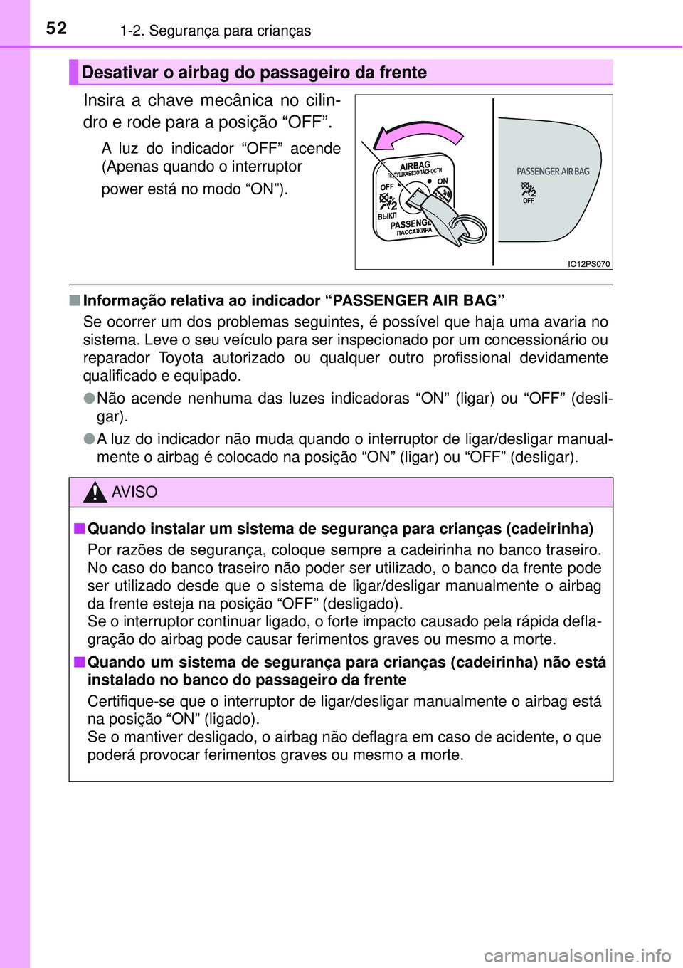 TOYOTA PRIUS 2016 Manual de utilização (in Portuguese) 521-2. Segurança para crianças
Insira a chave mecânica no cilin-
dro e rode para a posição “OFF”.
A luz do indicador “OFF” acende
(Apenas quando o interruptor
power está no modo “ON” TOYOTA PRIUS 2016 Manual de utilização (in Portuguese) 521-2. Segurança para crianças
Insira a chave mecânica no cilin-
dro e rode para a posição “OFF”.
A luz do indicador “OFF” acende
(Apenas quando o interruptor
power está no modo “ON”