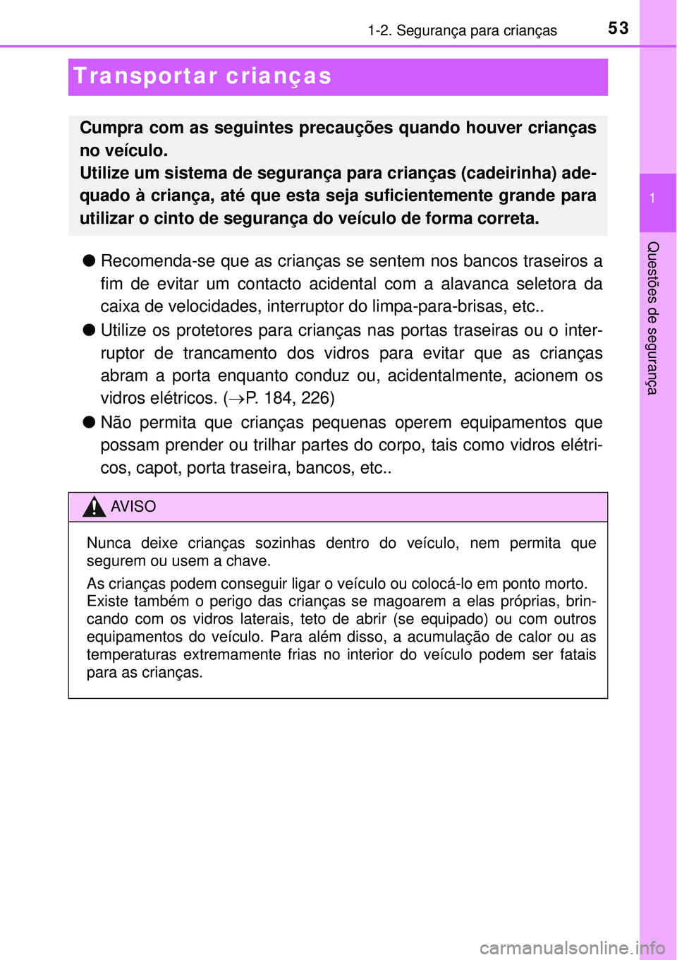 TOYOTA PRIUS 2016 Manual de utilização (in Portuguese) 531-2. Segurança para crianças
1
Questões de segurança
Transportar crianças
lRecomenda-se que as crianças se sentem nos bancos traseiros a
fim de evitar um contacto acidental com a alavanca sele TOYOTA PRIUS 2016 Manual de utilização (in Portuguese) 531-2. Segurança para crianças
1
Questões de segurança
Transportar crianças
lRecomenda-se que as crianças se sentem nos bancos traseiros a
fim de evitar um contacto acidental com a alavanca sele