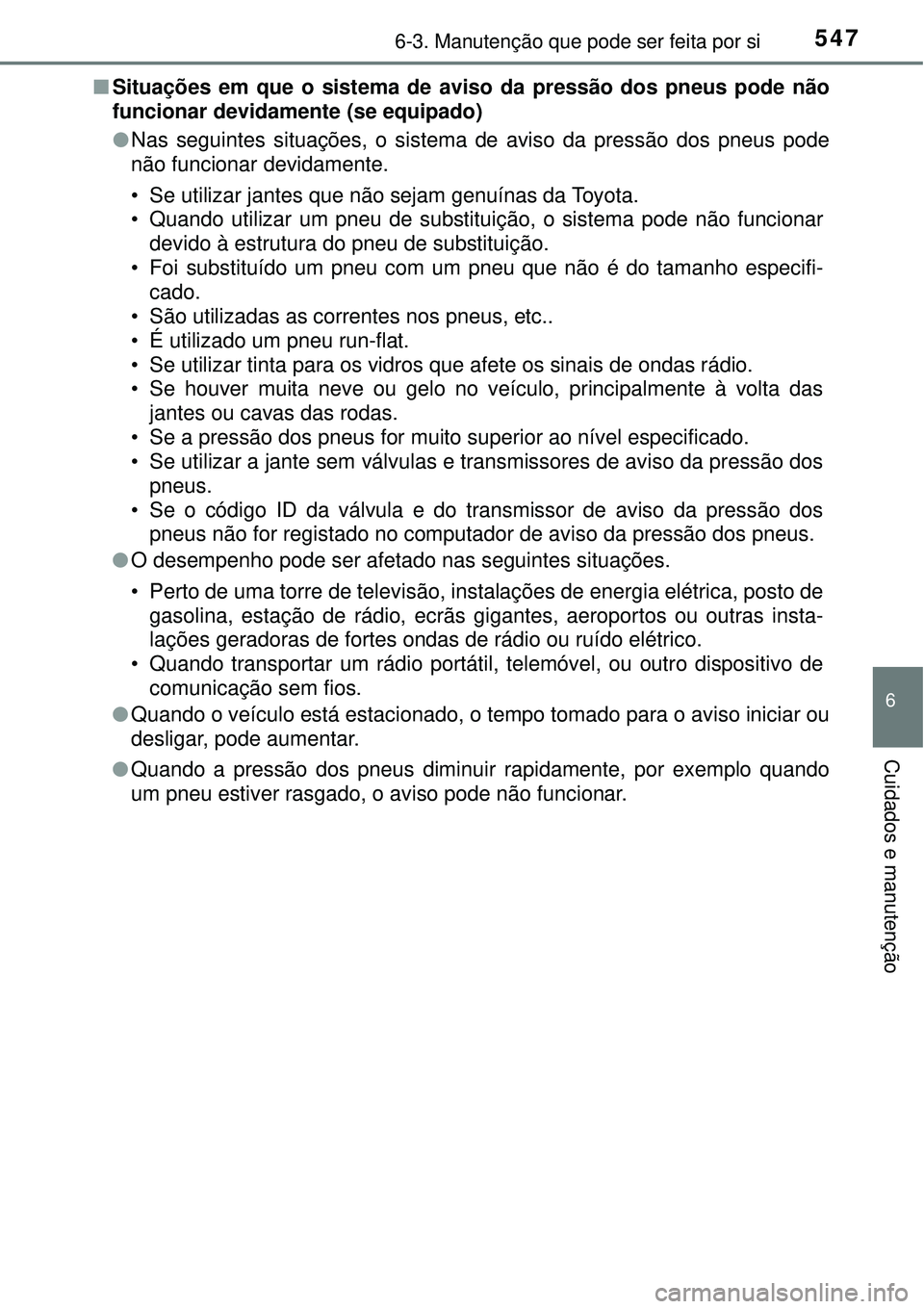 TOYOTA PRIUS 2016 Manual de utilização (in Portuguese) 5476-3. Manutenção que pode ser feita por si
6
Cuidados e manutenção
nSituações em que o sistema de aviso da pressão dos pneus pode não
funcionar devidamente (se equipado)
lNas seguintes situa TOYOTA PRIUS 2016 Manual de utilização (in Portuguese) 5476-3. Manutenção que pode ser feita por si
6
Cuidados e manutenção
nSituações em que o sistema de aviso da pressão dos pneus pode não
funcionar devidamente (se equipado)
lNas seguintes situa