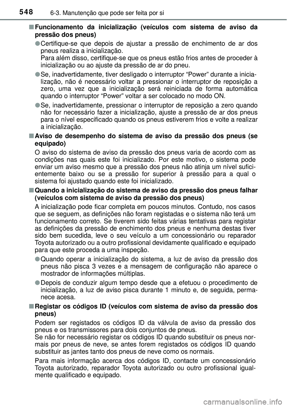 TOYOTA PRIUS 2016 Manual de utilização (in Portuguese) 5486-3. Manutenção que pode ser feita por si
nFuncionamento da inicialização (veículos com sistema de aviso da
pressão dos pneus)
lCertifique-se que depois de ajustar a pressão de enchimento de TOYOTA PRIUS 2016 Manual de utilização (in Portuguese) 5486-3. Manutenção que pode ser feita por si
nFuncionamento da inicialização (veículos com sistema de aviso da
pressão dos pneus)
lCertifique-se que depois de ajustar a pressão de enchimento de
