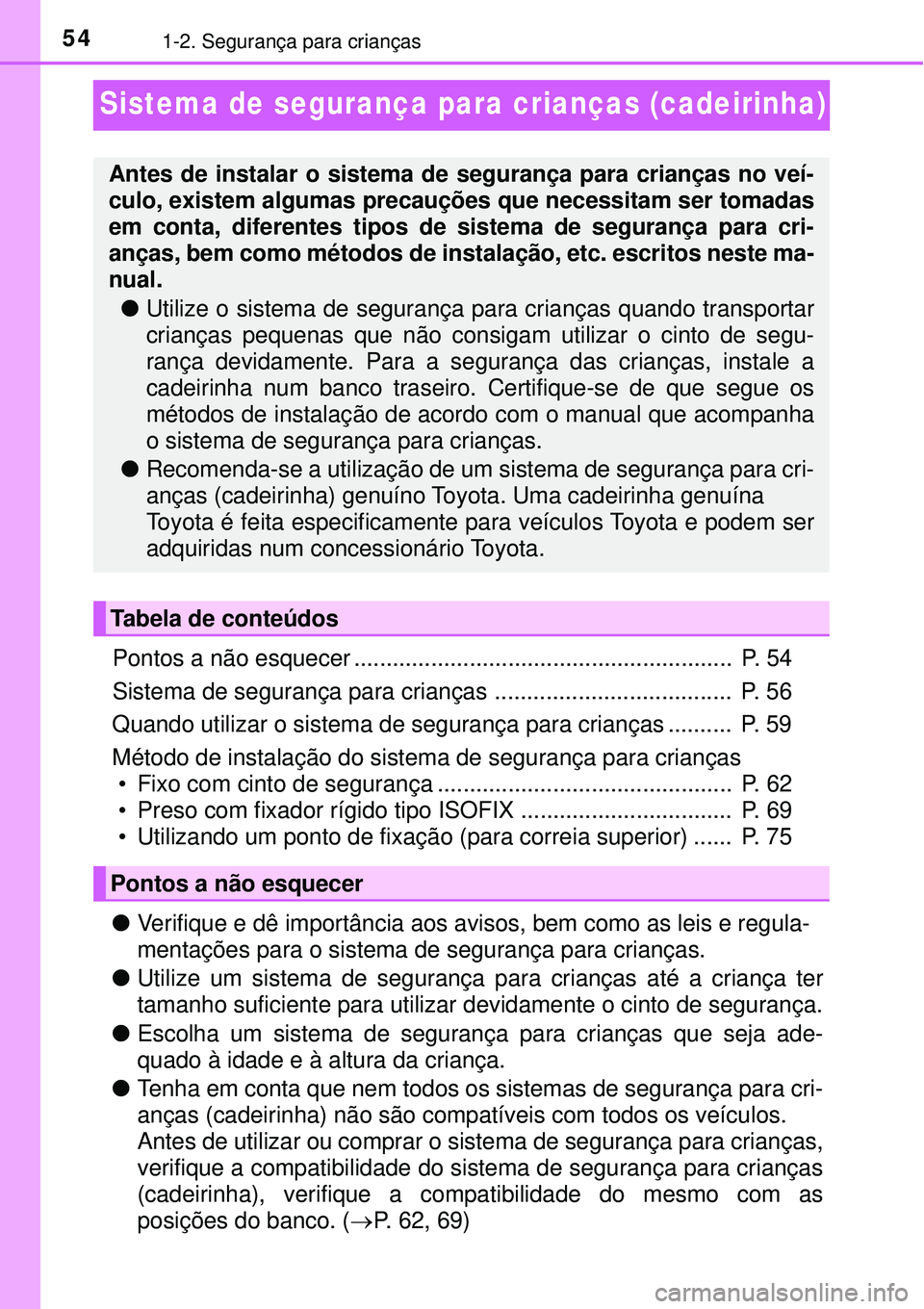 TOYOTA PRIUS 2016 Manual de utilização (in Portuguese) 541-2. Segurança para crianças
Sistema de segurança para crianças (cadeirinha)
Pontos a não esquecer ........................................................... P. 54
Sistema de segurança para TOYOTA PRIUS 2016 Manual de utilização (in Portuguese) 541-2. Segurança para crianças
Sistema de segurança para crianças (cadeirinha)
Pontos a não esquecer ........................................................... P. 54
Sistema de segurança para
