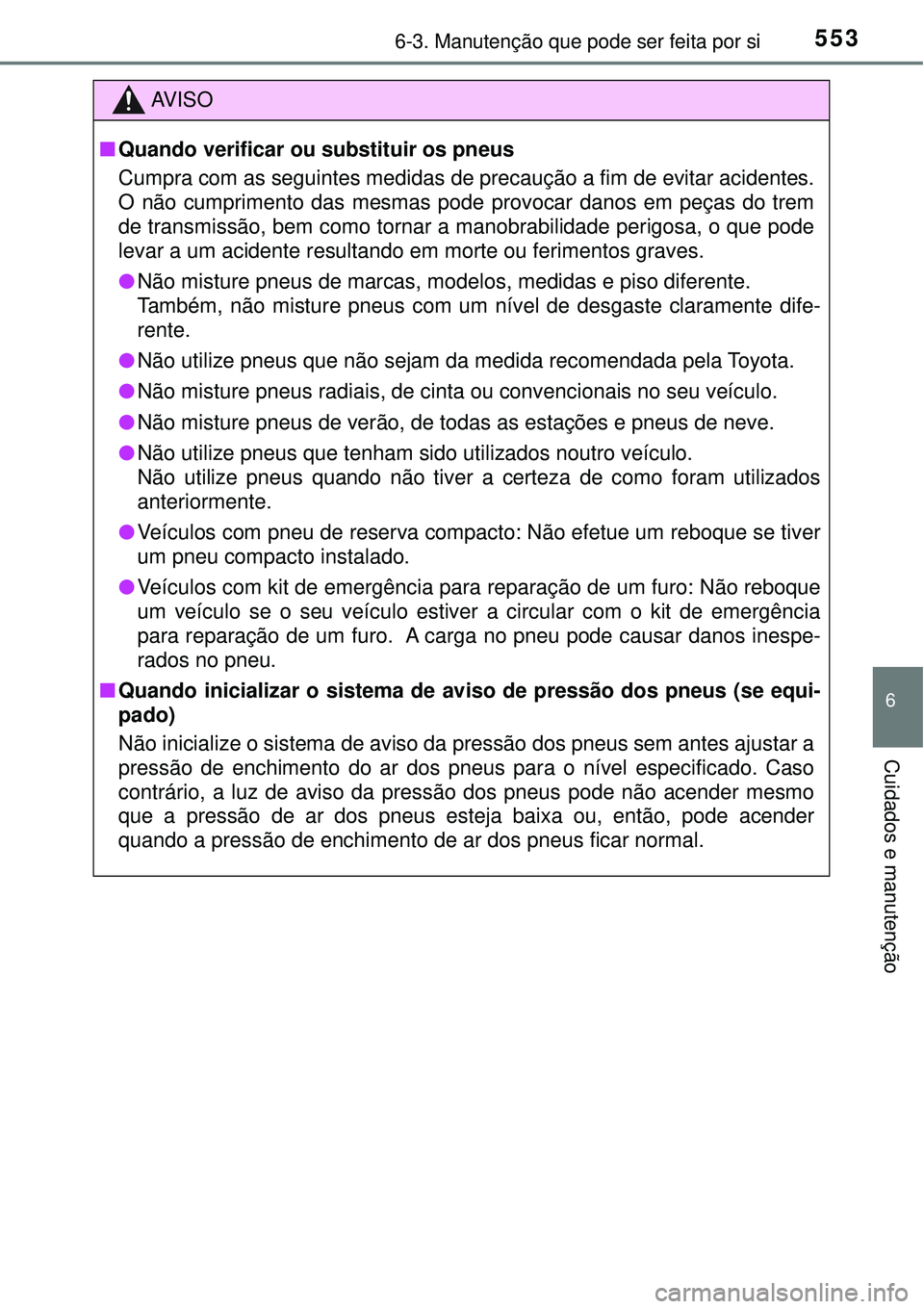 TOYOTA PRIUS 2016 Manual de utilização (in Portuguese) 5536-3. Manutenção que pode ser feita por si
6
Cuidados e manutenção
AV I S O
nQuando verificar ou substituir os pneus
Cumpra com as seguintes medidas de precaução a fim de evitar acidentes.
O n TOYOTA PRIUS 2016 Manual de utilização (in Portuguese) 5536-3. Manutenção que pode ser feita por si
6
Cuidados e manutenção
AV I S O
nQuando verificar ou substituir os pneus
Cumpra com as seguintes medidas de precaução a fim de evitar acidentes.
O n