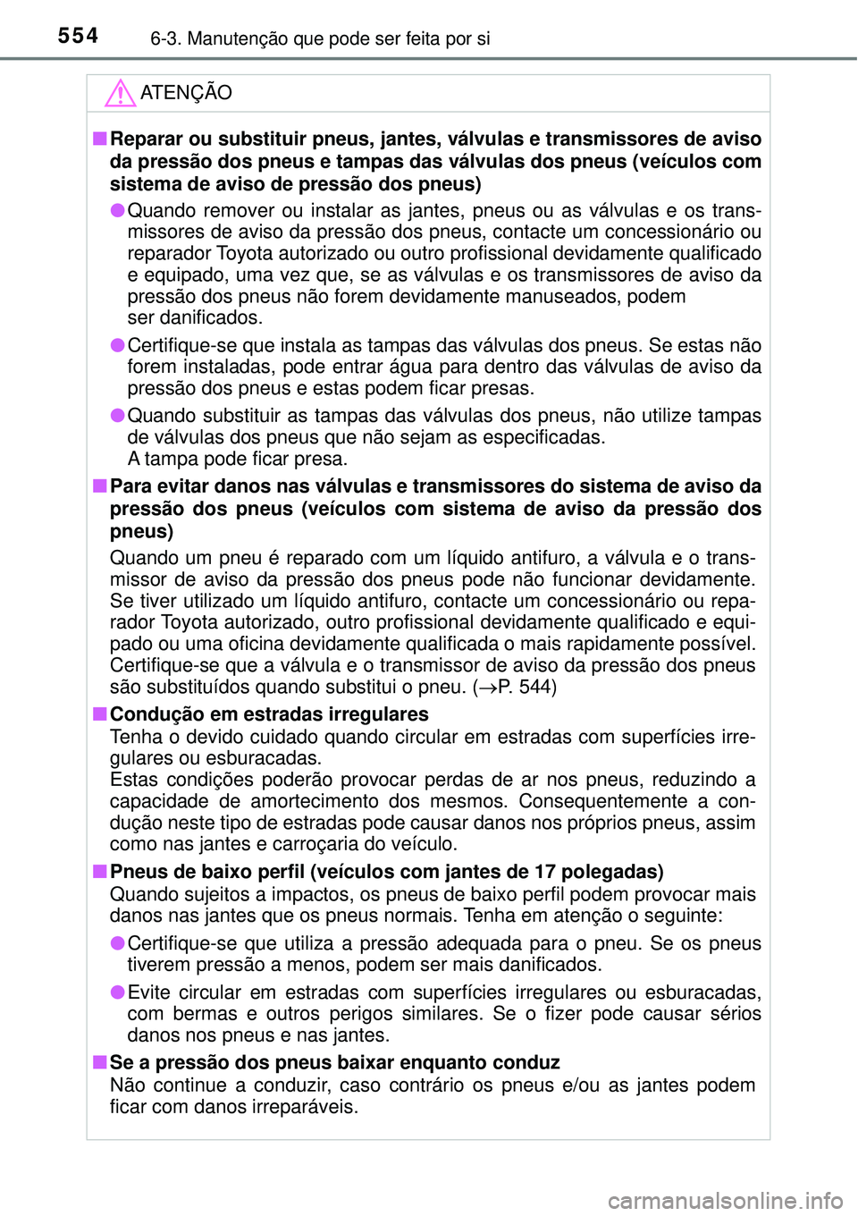 TOYOTA PRIUS 2016 Manual de utilização (in Portuguese) 5546-3. Manutenção que pode ser feita por si
ATENÇÃO
nReparar ou substituir pneus, jantes, válvulas e transmissores de aviso
da pressão dos pneus e tampas das válvulas dos pneus (veículos com
TOYOTA PRIUS 2016 Manual de utilização (in Portuguese) 5546-3. Manutenção que pode ser feita por si
ATENÇÃO
nReparar ou substituir pneus, jantes, válvulas e transmissores de aviso
da pressão dos pneus e tampas das válvulas dos pneus (veículos com