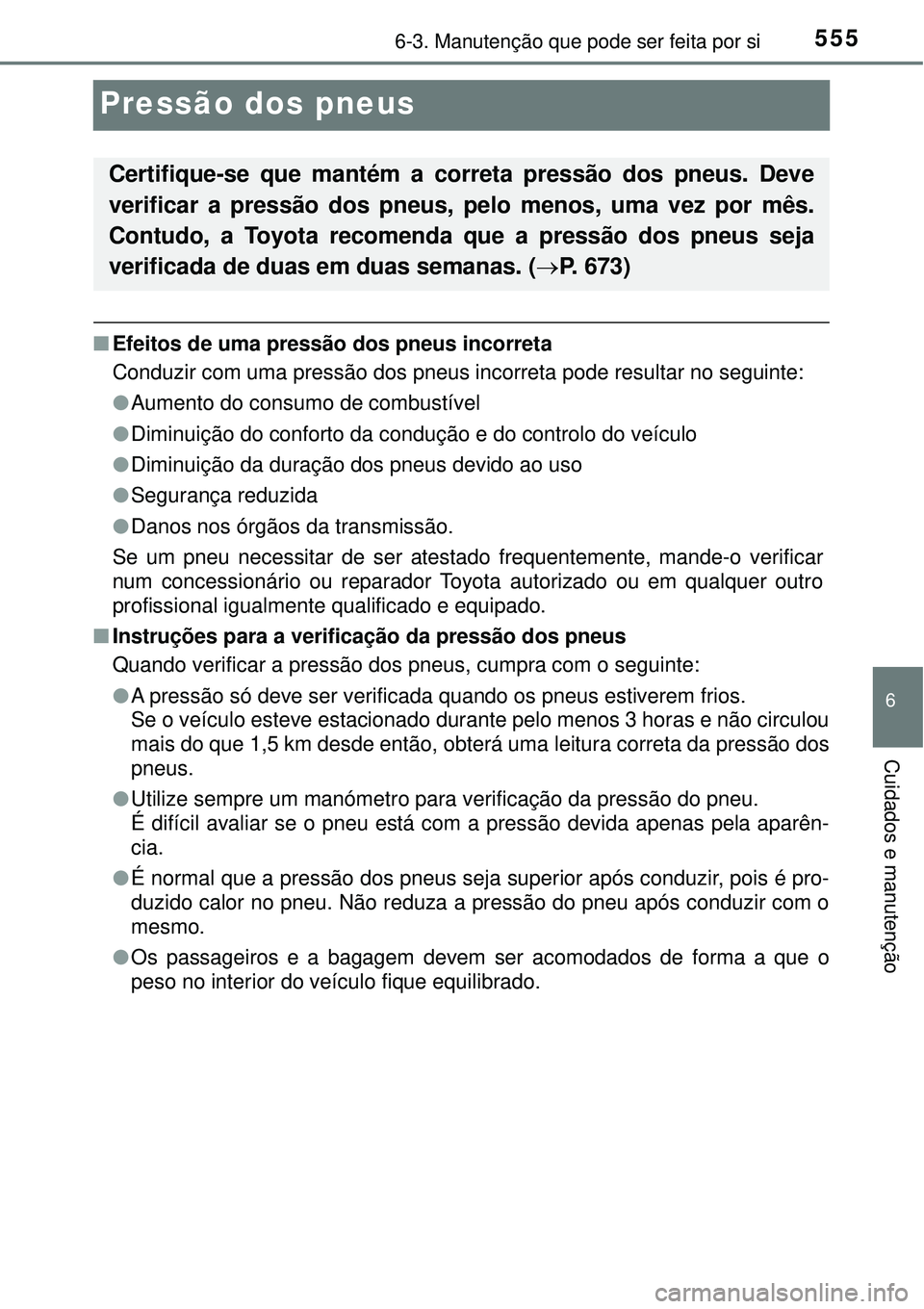 TOYOTA PRIUS 2016 Manual de utilização (in Portuguese) 5556-3. Manutenção que pode ser feita por si
6
Cuidados e manutenção
Pressão dos pneus
nEfeitos de uma pressão dos pneus incorreta
Conduzir com uma pressão dos pneus incorreta pode resultar no TOYOTA PRIUS 2016 Manual de utilização (in Portuguese) 5556-3. Manutenção que pode ser feita por si
6
Cuidados e manutenção
Pressão dos pneus
nEfeitos de uma pressão dos pneus incorreta
Conduzir com uma pressão dos pneus incorreta pode resultar no