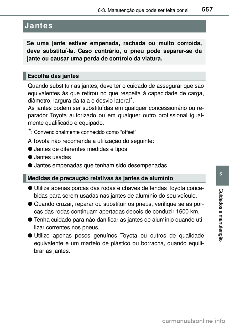 TOYOTA PRIUS 2016 Manual de utilização (in Portuguese) 5576-3. Manutenção que pode ser feita por si
6
Cuidados e manutenção
Jantes
Quando substituir as jantes, deve ter o cuidado de assegurar que são
equivalentes às que retirou no que respeita à ca TOYOTA PRIUS 2016 Manual de utilização (in Portuguese) 5576-3. Manutenção que pode ser feita por si
6
Cuidados e manutenção
Jantes
Quando substituir as jantes, deve ter o cuidado de assegurar que são
equivalentes às que retirou no que respeita à ca