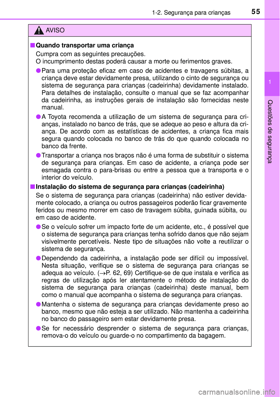 TOYOTA PRIUS 2016 Manual de utilização (in Portuguese) 551-2. Segurança para crianças
1
Questões de segurança
AV I S O
nQuando transportar uma criança
Cumpra com as seguintes precauções.
O incumprimento destas poderá causar a morte ou ferimentos g TOYOTA PRIUS 2016 Manual de utilização (in Portuguese) 551-2. Segurança para crianças
1
Questões de segurança
AV I S O
nQuando transportar uma criança
Cumpra com as seguintes precauções.
O incumprimento destas poderá causar a morte ou ferimentos g