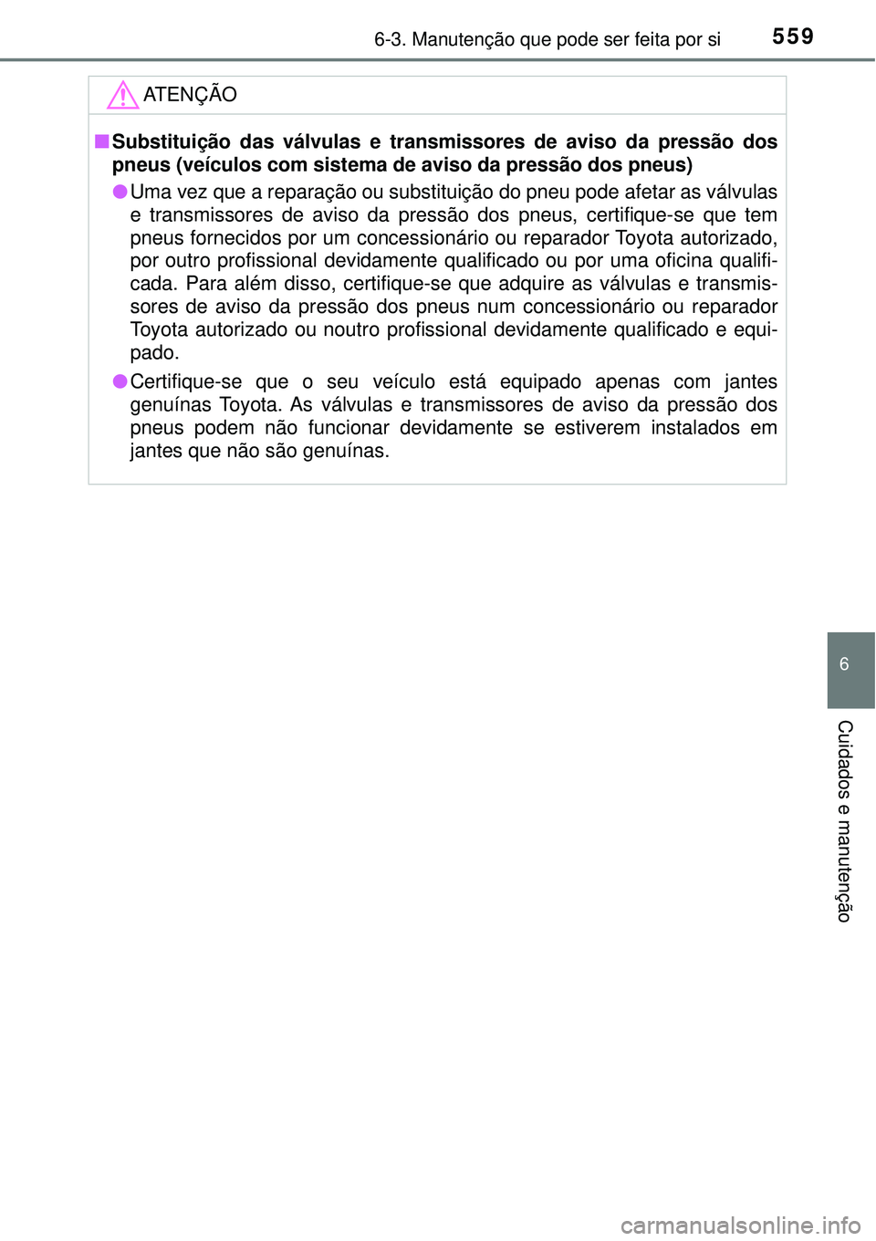 TOYOTA PRIUS 2016 Manual de utilização (in Portuguese) 5596-3. Manutenção que pode ser feita por si
6
Cuidados e manutenção
ATENÇÃO
nSubstituição das válvulas e transmissores de aviso da pressão dos
pneus (veículos com sistema de aviso da press TOYOTA PRIUS 2016 Manual de utilização (in Portuguese) 5596-3. Manutenção que pode ser feita por si
6
Cuidados e manutenção
ATENÇÃO
nSubstituição das válvulas e transmissores de aviso da pressão dos
pneus (veículos com sistema de aviso da press