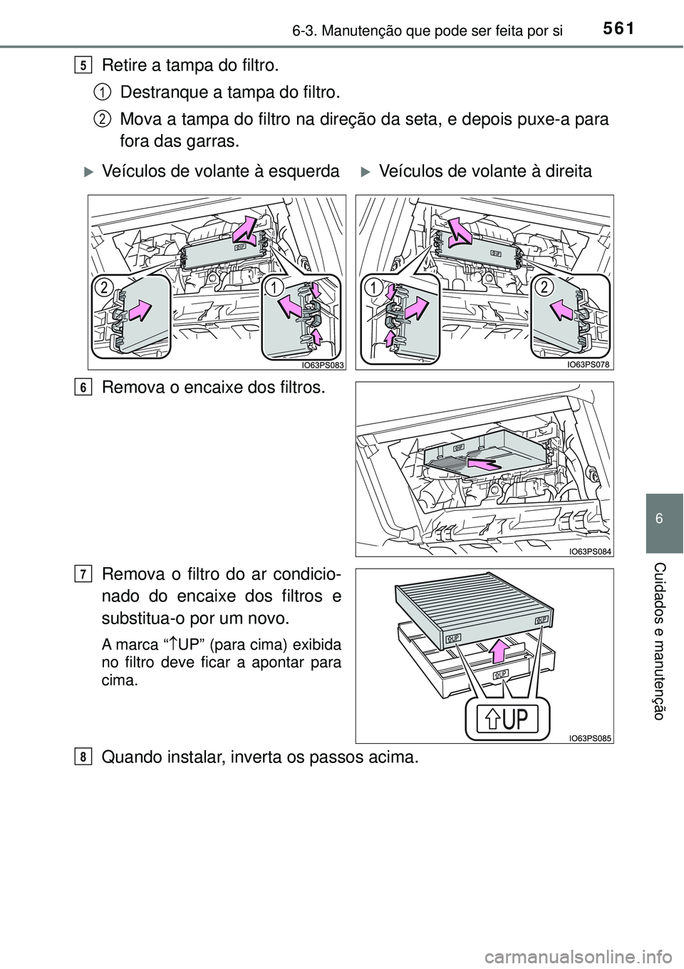 TOYOTA PRIUS 2016 Manual de utilização (in Portuguese) 5616-3. Manutenção que pode ser feita por si
6
Cuidados e manutenção
Retire a tampa do filtro.
Destranque a tampa do filtro.
Mova a tampa do filtro na direção da seta, e depois puxe-a para
fora TOYOTA PRIUS 2016 Manual de utilização (in Portuguese) 5616-3. Manutenção que pode ser feita por si
6
Cuidados e manutenção
Retire a tampa do filtro.
Destranque a tampa do filtro.
Mova a tampa do filtro na direção da seta, e depois puxe-a para
fora