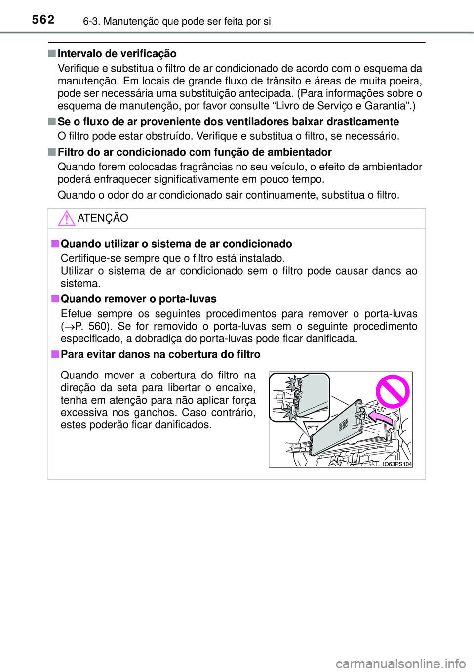 TOYOTA PRIUS 2016 Manual de utilização (in Portuguese) 5626-3. Manutenção que pode ser feita por si
nIntervalo de verificação
Verifique e substitua o filtro de ar condicionado de acordo com o esquema da
manutenção. Em locais de grande fluxo de trân TOYOTA PRIUS 2016 Manual de utilização (in Portuguese) 5626-3. Manutenção que pode ser feita por si
nIntervalo de verificação
Verifique e substitua o filtro de ar condicionado de acordo com o esquema da
manutenção. Em locais de grande fluxo de trân
