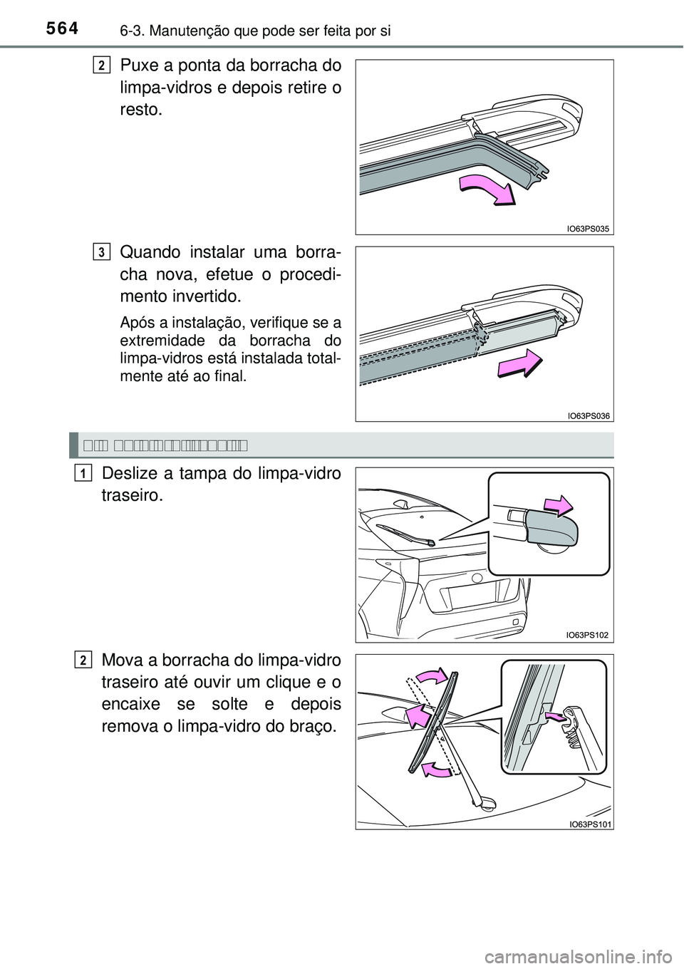 TOYOTA PRIUS 2016 Manual de utilização (in Portuguese) 5646-3. Manutenção que pode ser feita por si
Puxe a ponta da borracha do
limpa-vidros e depois retire o
resto.
Quando instalar uma borra-
cha nova, efetue o procedi-
mento invertido.
Após a instala TOYOTA PRIUS 2016 Manual de utilização (in Portuguese) 5646-3. Manutenção que pode ser feita por si
Puxe a ponta da borracha do
limpa-vidros e depois retire o
resto.
Quando instalar uma borra-
cha nova, efetue o procedi-
mento invertido.
Após a instala