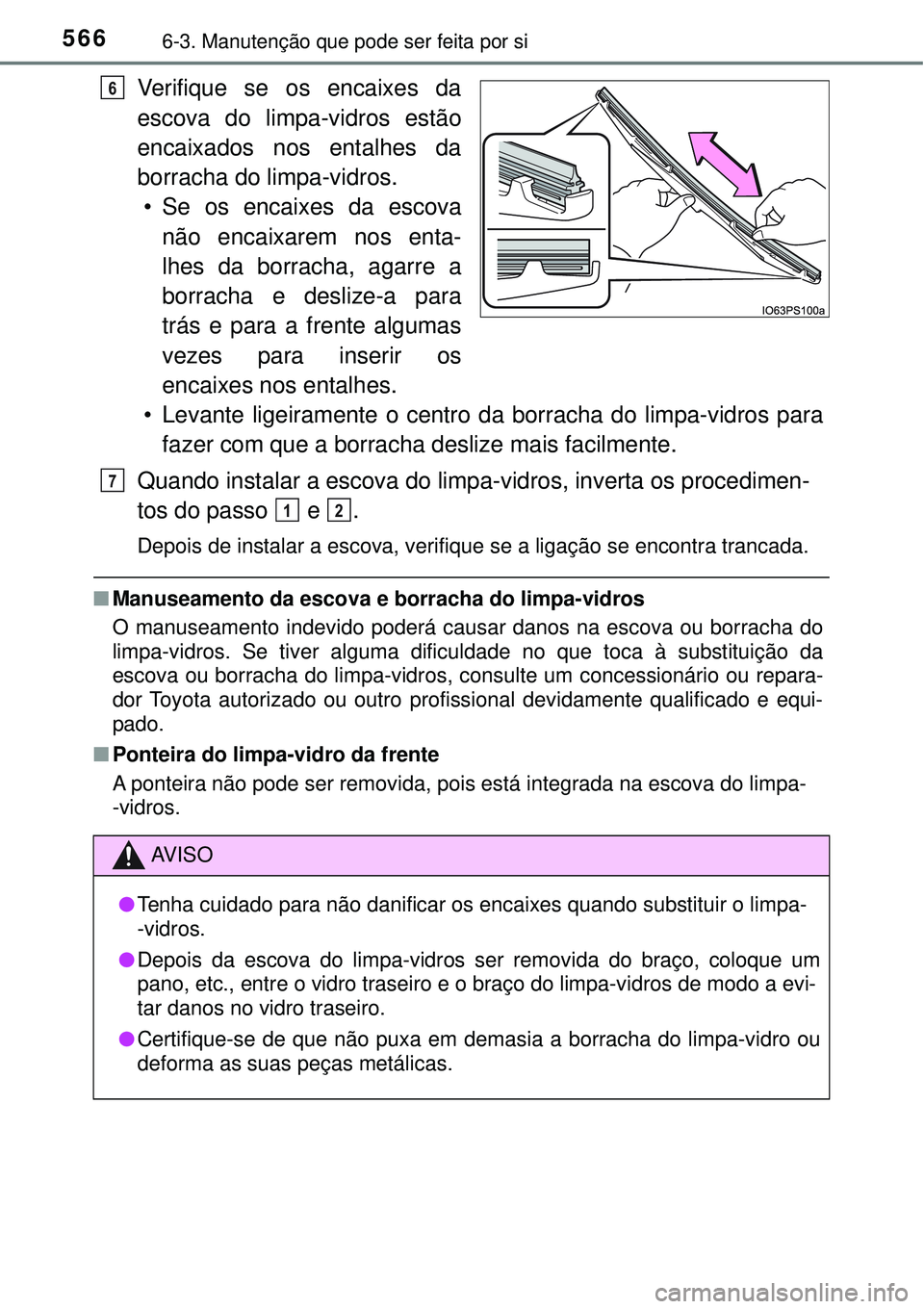 TOYOTA PRIUS 2016 Manual de utilização (in Portuguese) 5666-3. Manutenção que pode ser feita por si
Verifique se os encaixes da
escova do limpa-vidros estão
encaixados nos entalhes da
borracha do limpa-vidros.
• Se os encaixes da escova
não encaixar TOYOTA PRIUS 2016 Manual de utilização (in Portuguese) 5666-3. Manutenção que pode ser feita por si
Verifique se os encaixes da
escova do limpa-vidros estão
encaixados nos entalhes da
borracha do limpa-vidros.
• Se os encaixes da escova
não encaixar