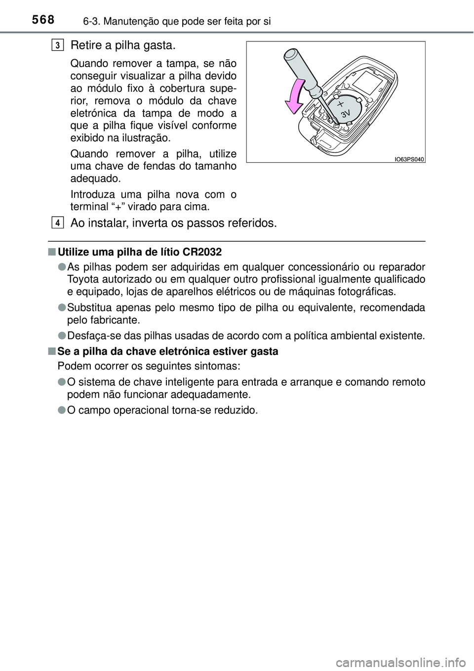 TOYOTA PRIUS 2016 Manual de utilização (in Portuguese) 5686-3. Manutenção que pode ser feita por si
Retire a pilha gasta.
Quando remover a tampa, se não
conseguir visualizar a pilha devido
ao módulo fixo à cobertura supe-
rior, remova o módulo da ch TOYOTA PRIUS 2016 Manual de utilização (in Portuguese) 5686-3. Manutenção que pode ser feita por si
Retire a pilha gasta.
Quando remover a tampa, se não
conseguir visualizar a pilha devido
ao módulo fixo à cobertura supe-
rior, remova o módulo da ch