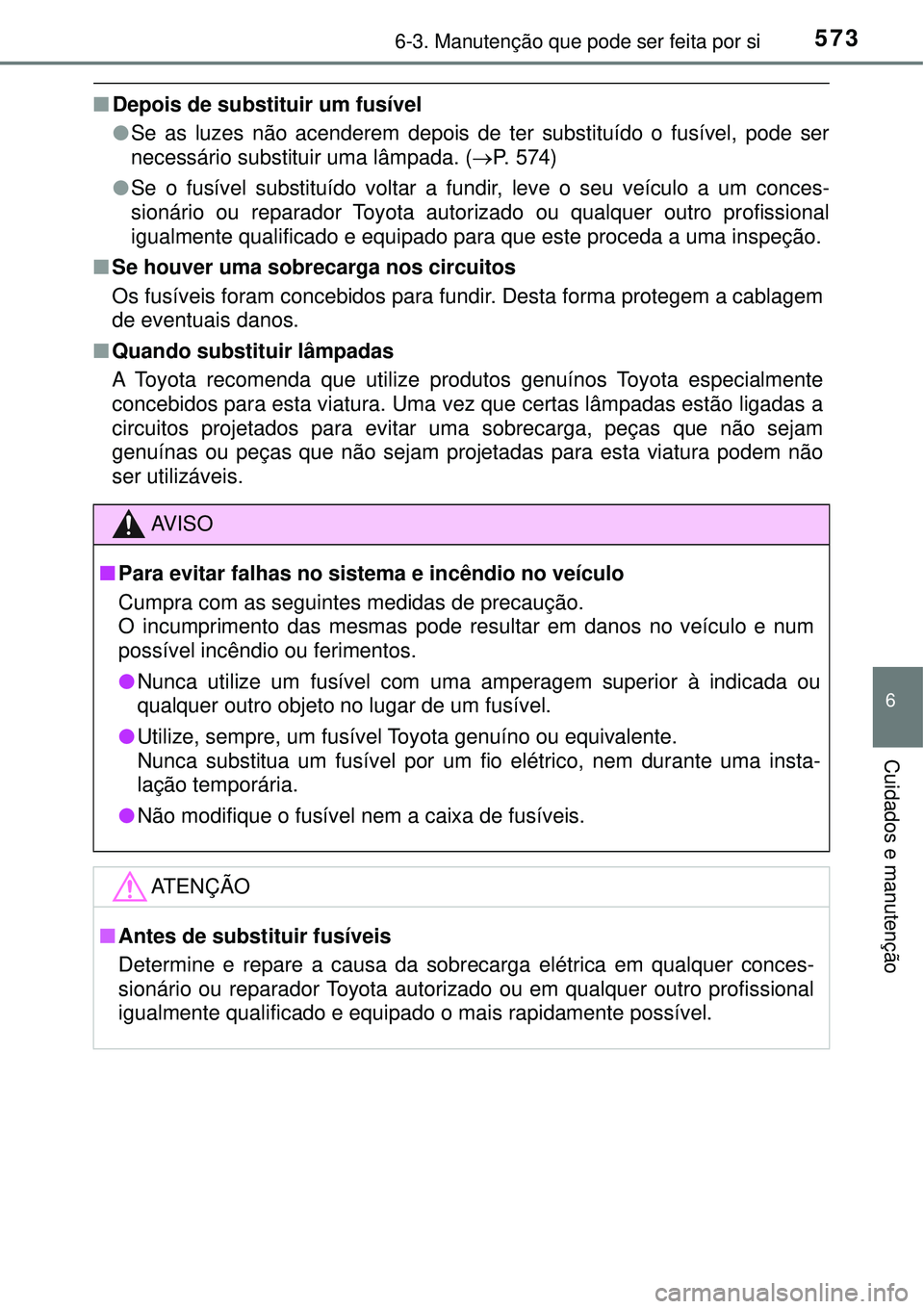 TOYOTA PRIUS 2016 Manual de utilização (in Portuguese) 5736-3. Manutenção que pode ser feita por si
6
Cuidados e manutenção
nDepois de substituir um fusível
lSe as luzes não acenderem depois de ter substituído o fusível, pode ser
necessário subst TOYOTA PRIUS 2016 Manual de utilização (in Portuguese) 5736-3. Manutenção que pode ser feita por si
6
Cuidados e manutenção
nDepois de substituir um fusível
lSe as luzes não acenderem depois de ter substituído o fusível, pode ser
necessário subst