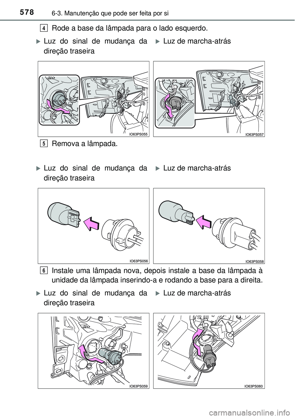 TOYOTA PRIUS 2016  Manual de utilização (in Portuguese) 5786-3. Manutenção que pode ser feita por si
Rode a base da lâmpada para o lado esquerdo.
Remova a lâmpada.
Instale uma lâmpada nova, depois instale a base da lâmpada à
unidade da lâmpada inse