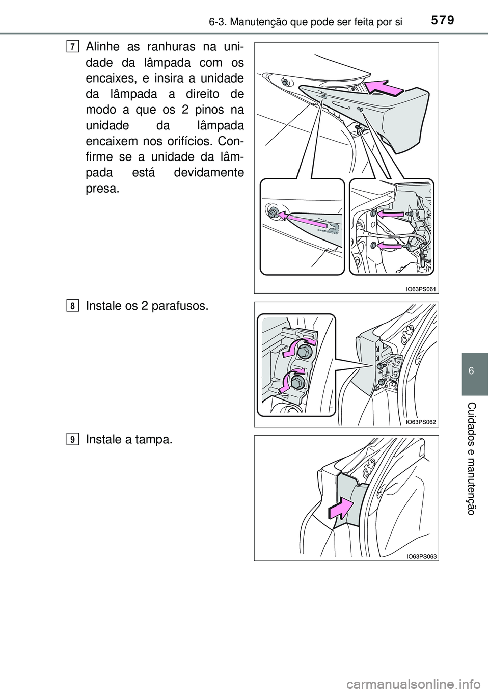 TOYOTA PRIUS 2016 Manual de utilização (in Portuguese) 5796-3. Manutenção que pode ser feita por si
6
Cuidados e manutenção
Alinhe as ranhuras na uni-
dade da lâmpada com os
encaixes, e insira a unidade
da lâmpada a direito de
modo a que os 2 pinos TOYOTA PRIUS 2016 Manual de utilização (in Portuguese) 5796-3. Manutenção que pode ser feita por si
6
Cuidados e manutenção
Alinhe as ranhuras na uni-
dade da lâmpada com os
encaixes, e insira a unidade
da lâmpada a direito de
modo a que os 2 pinos