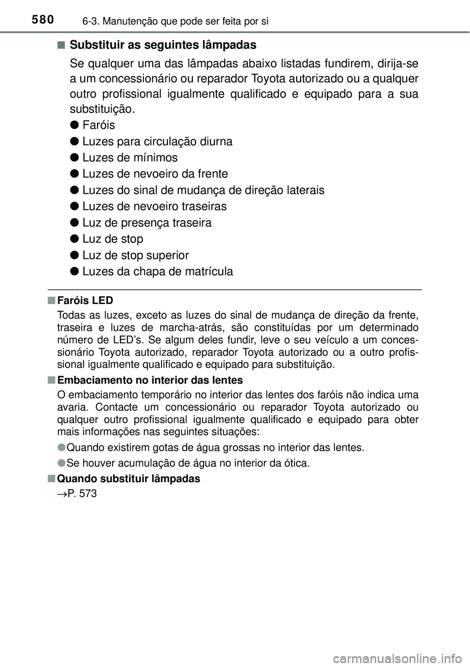 TOYOTA PRIUS 2016 Manual de utilização (in Portuguese) 5806-3. Manutenção que pode ser feita por si
nSubstituir as seguintes lâmpadas
Se qualquer uma das lâmpadas abaixo listadas fundirem, dirija-se
a um concessionário ou reparador Toyota autorizado TOYOTA PRIUS 2016 Manual de utilização (in Portuguese) 5806-3. Manutenção que pode ser feita por si
nSubstituir as seguintes lâmpadas
Se qualquer uma das lâmpadas abaixo listadas fundirem, dirija-se
a um concessionário ou reparador Toyota autorizado