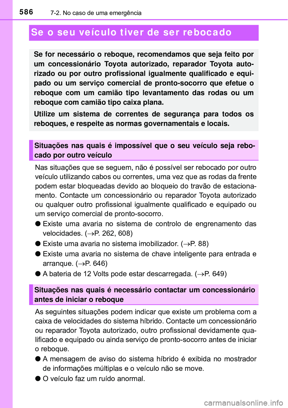 TOYOTA PRIUS 2016 Manual de utilização (in Portuguese) 5867-2. No caso de uma emergência
Se o seu veículo tiver de ser rebocado
Nas situações que se seguem, não é possível ser rebocado por outro
veículo utilizando cabos ou correntes, uma vez que a TOYOTA PRIUS 2016 Manual de utilização (in Portuguese) 5867-2. No caso de uma emergência
Se o seu veículo tiver de ser rebocado
Nas situações que se seguem, não é possível ser rebocado por outro
veículo utilizando cabos ou correntes, uma vez que a