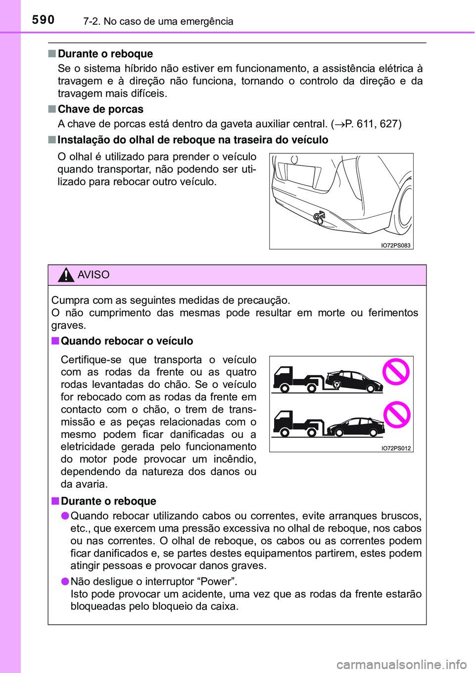 TOYOTA PRIUS 2016 Manual de utilização (in Portuguese) 5907-2. No caso de uma emergência
nDurante o reboque
Se o sistema híbrido não estiver em funcionamento, a assistência elétrica à
travagem e à direção não funciona, tornando o controlo da dir TOYOTA PRIUS 2016 Manual de utilização (in Portuguese) 5907-2. No caso de uma emergência
nDurante o reboque
Se o sistema híbrido não estiver em funcionamento, a assistência elétrica à
travagem e à direção não funciona, tornando o controlo da dir