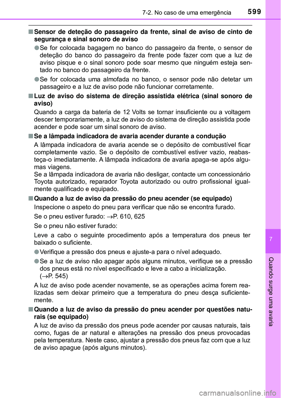 TOYOTA PRIUS 2016 Manual de utilização (in Portuguese) 5997-2. No caso de uma emergência
7
Quando surge uma avaria
nSensor de deteção do passageiro da frente, sinal de aviso de cinto de
segurança e sinal sonoro de aviso
lSe for colocada bagagem no ban TOYOTA PRIUS 2016 Manual de utilização (in Portuguese) 5997-2. No caso de uma emergência
7
Quando surge uma avaria
nSensor de deteção do passageiro da frente, sinal de aviso de cinto de
segurança e sinal sonoro de aviso
lSe for colocada bagagem no ban