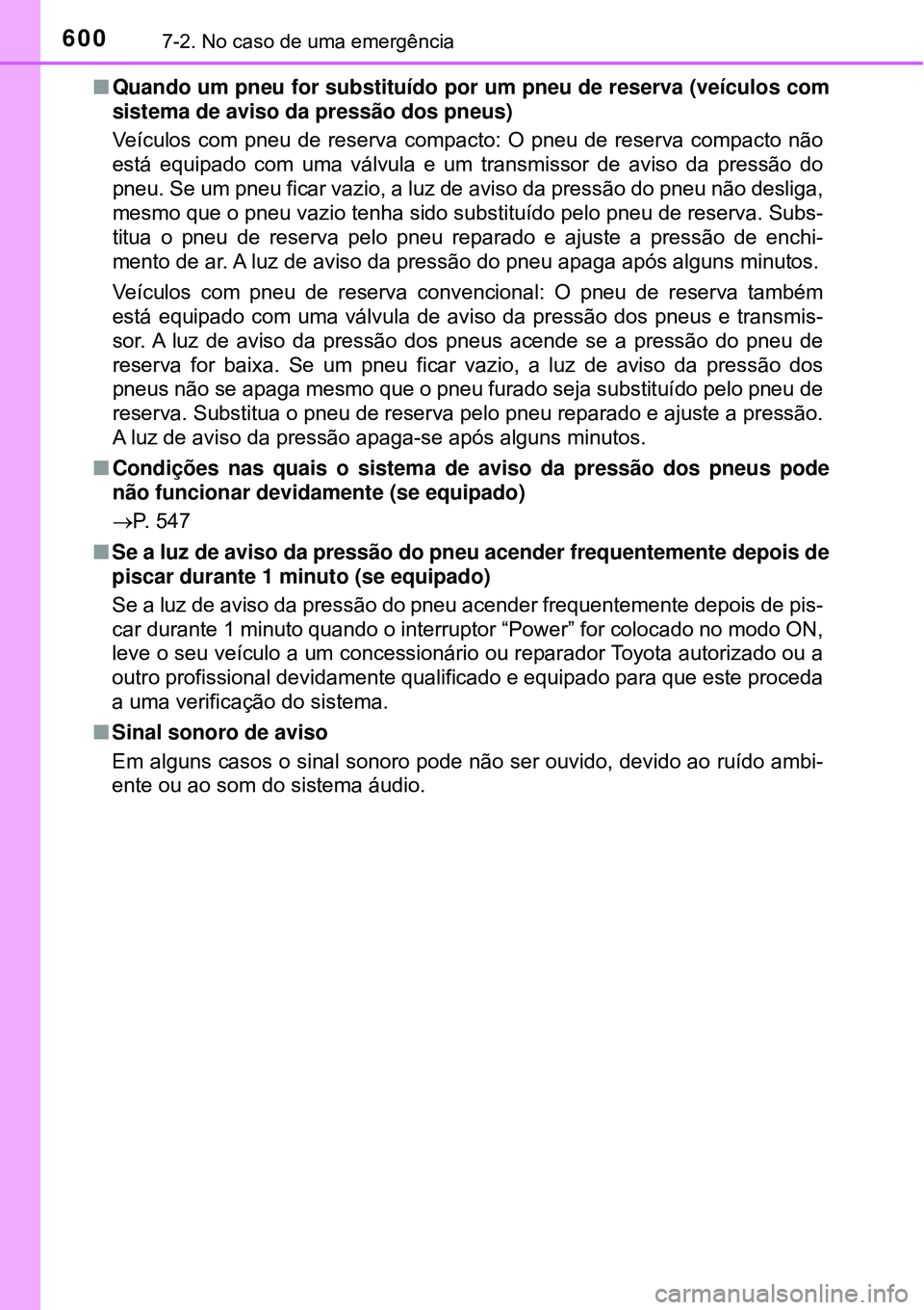 TOYOTA PRIUS 2016 Manual de utilização (in Portuguese) 6007-2. No caso de uma emergência
nQuando um pneu for substituído por um pneu de reserva (veículos com
sistema de aviso da pressão dos pneus)
Veículos com pneu de reserva compacto: O pneu de rese TOYOTA PRIUS 2016 Manual de utilização (in Portuguese) 6007-2. No caso de uma emergência
nQuando um pneu for substituído por um pneu de reserva (veículos com
sistema de aviso da pressão dos pneus)
Veículos com pneu de reserva compacto: O pneu de rese