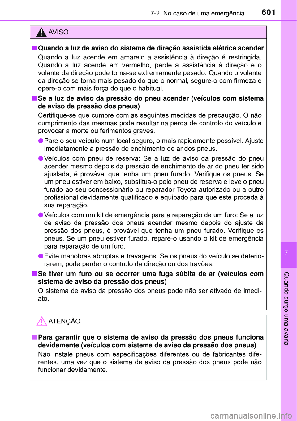 TOYOTA PRIUS 2016 Manual de utilização (in Portuguese) 6017-2. No caso de uma emergência
7
Quando surge uma avaria
AV I S O
nQuando a luz de aviso do sistema de direção assistida elétrica acender
Quando a luz acende em amarelo a assistência à direç TOYOTA PRIUS 2016 Manual de utilização (in Portuguese) 6017-2. No caso de uma emergência
7
Quando surge uma avaria
AV I S O
nQuando a luz de aviso do sistema de direção assistida elétrica acender
Quando a luz acende em amarelo a assistência à direç
