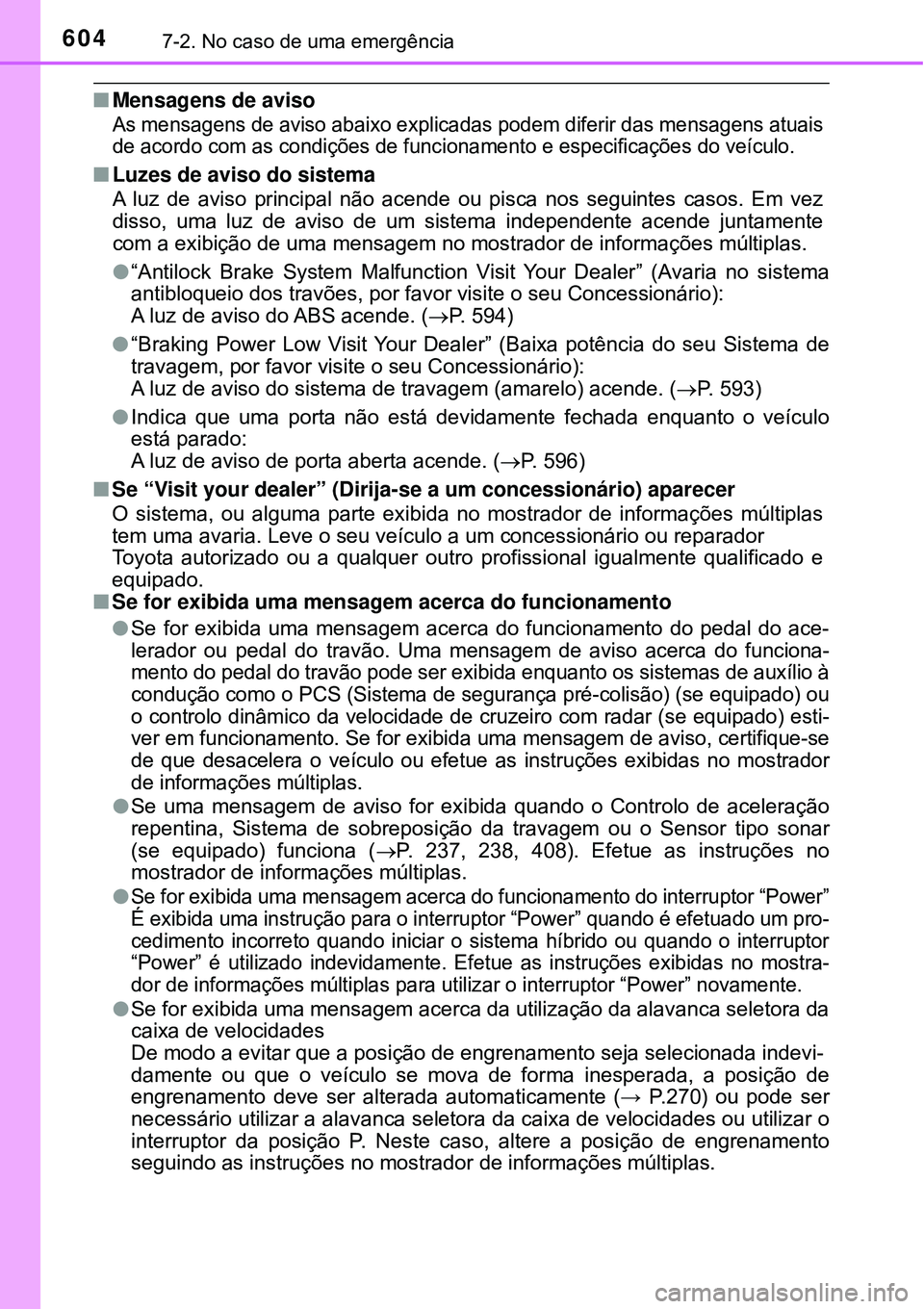 TOYOTA PRIUS 2016 Manual de utilização (in Portuguese) 6047-2. No caso de uma emergência
nMensagens de aviso
As mensagens de aviso abaixo explicadas podem diferir das mensagens atuais
de acordo com as condições de funcionamento e especificações do ve TOYOTA PRIUS 2016 Manual de utilização (in Portuguese) 6047-2. No caso de uma emergência
nMensagens de aviso
As mensagens de aviso abaixo explicadas podem diferir das mensagens atuais
de acordo com as condições de funcionamento e especificações do ve