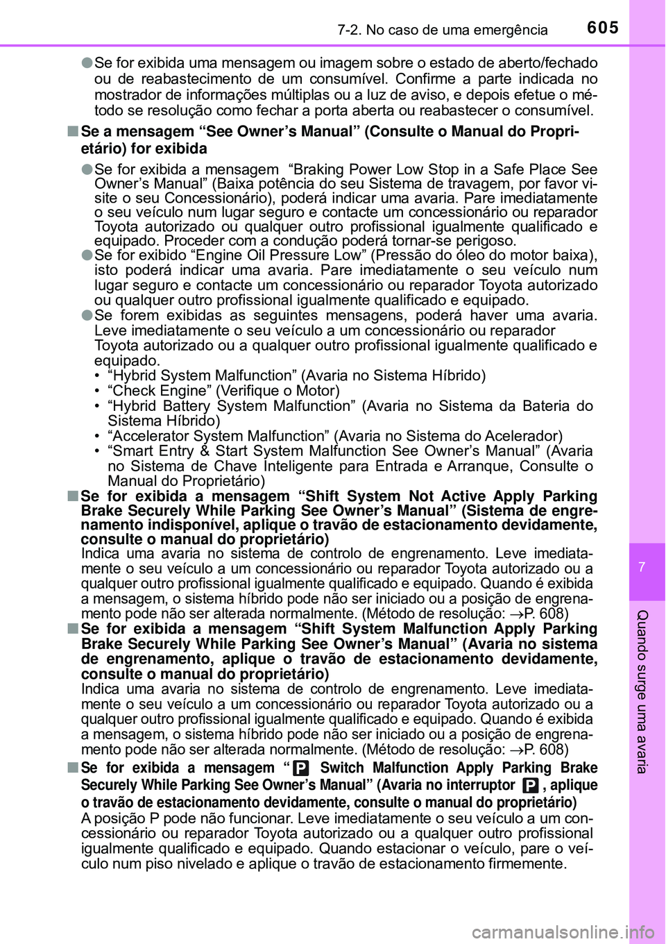 TOYOTA PRIUS 2017 Manual de utilização (in Portuguese) 6057-2. No caso de uma emergência
7
Quando surge uma avaria
lSe for exibida uma mensagem ou imagem sobre o estado de aberto/fechado
ou de reabastecimento de um consumível. Confirme a parte indicada TOYOTA PRIUS 2017 Manual de utilização (in Portuguese) 6057-2. No caso de uma emergência
7
Quando surge uma avaria
lSe for exibida uma mensagem ou imagem sobre o estado de aberto/fechado
ou de reabastecimento de um consumível. Confirme a parte indicada