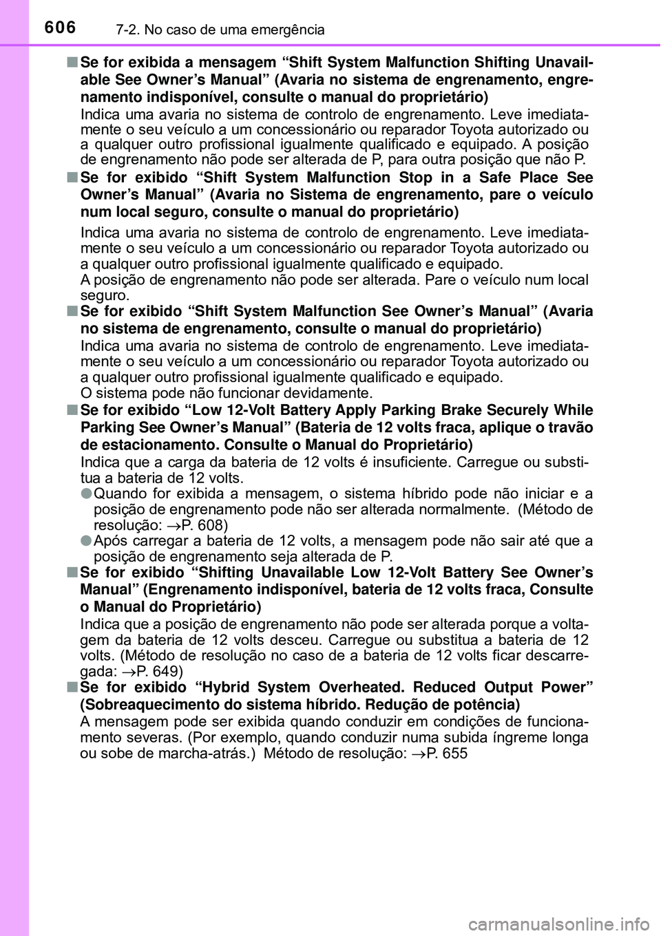 TOYOTA PRIUS 2016 Manual de utilização (in Portuguese) 6067-2. No caso de uma emergência
nSe for exibida a mensagem “Shift System Malfunction Shifting Unavail-
able See Owner’s Manual” (Avaria no sistema de engrenamento, engre-
namento indisponíve TOYOTA PRIUS 2016 Manual de utilização (in Portuguese) 6067-2. No caso de uma emergência
nSe for exibida a mensagem “Shift System Malfunction Shifting Unavail-
able See Owner’s Manual” (Avaria no sistema de engrenamento, engre-
namento indisponíve