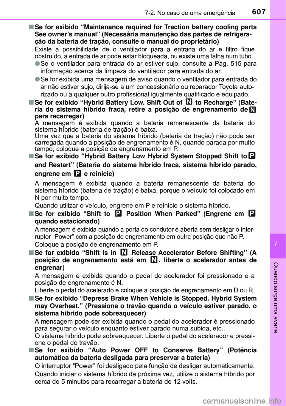 TOYOTA PRIUS 2017 Manual de utilização (in Portuguese) 6077-2. No caso de uma emergência
7
Quando surge uma avaria
nSe for exibido “Maintenance required for Traction battery cooling parts
See owner’s manual” (Necessária manutenção das partes de TOYOTA PRIUS 2017 Manual de utilização (in Portuguese) 6077-2. No caso de uma emergência
7
Quando surge uma avaria
nSe for exibido “Maintenance required for Traction battery cooling parts
See owner’s manual” (Necessária manutenção das partes de