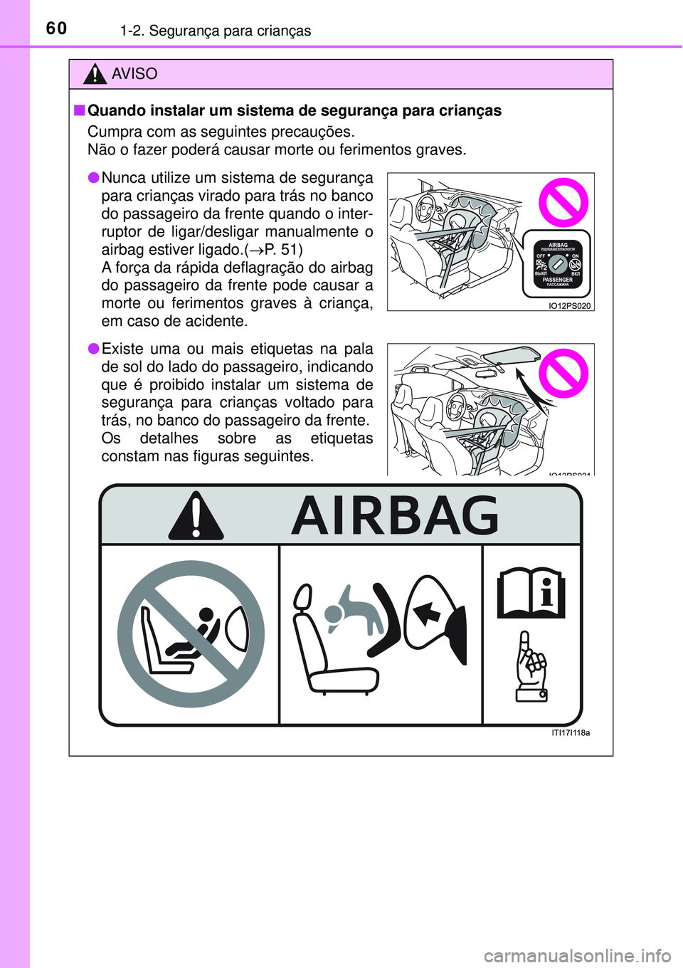 TOYOTA PRIUS 2016 Manual de utilização (in Portuguese) 601-2. Segurança para crianças
AV I S O
nQuando instalar um sistema de segurança para crianças
Cumpra com as seguintes precauções.
Não o fazer poderá causar morte ou ferimentos graves.
lNunca TOYOTA PRIUS 2016 Manual de utilização (in Portuguese) 601-2. Segurança para crianças
AV I S O
nQuando instalar um sistema de segurança para crianças
Cumpra com as seguintes precauções.
Não o fazer poderá causar morte ou ferimentos graves.
lNunca