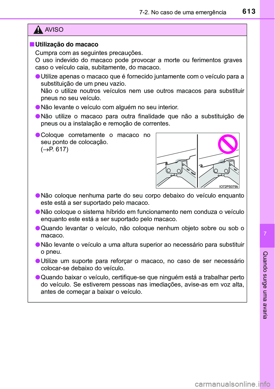 TOYOTA PRIUS 2016 Manual de utilização (in Portuguese) 6137-2. No caso de uma emergência
7
Quando surge uma avaria
AV I S O
nUtilização do macaco
Cumpra com as seguintes precauções.
O uso indevido do macaco pode provocar a morte ou ferimentos graves TOYOTA PRIUS 2016 Manual de utilização (in Portuguese) 6137-2. No caso de uma emergência
7
Quando surge uma avaria
AV I S O
nUtilização do macaco
Cumpra com as seguintes precauções.
O uso indevido do macaco pode provocar a morte ou ferimentos graves