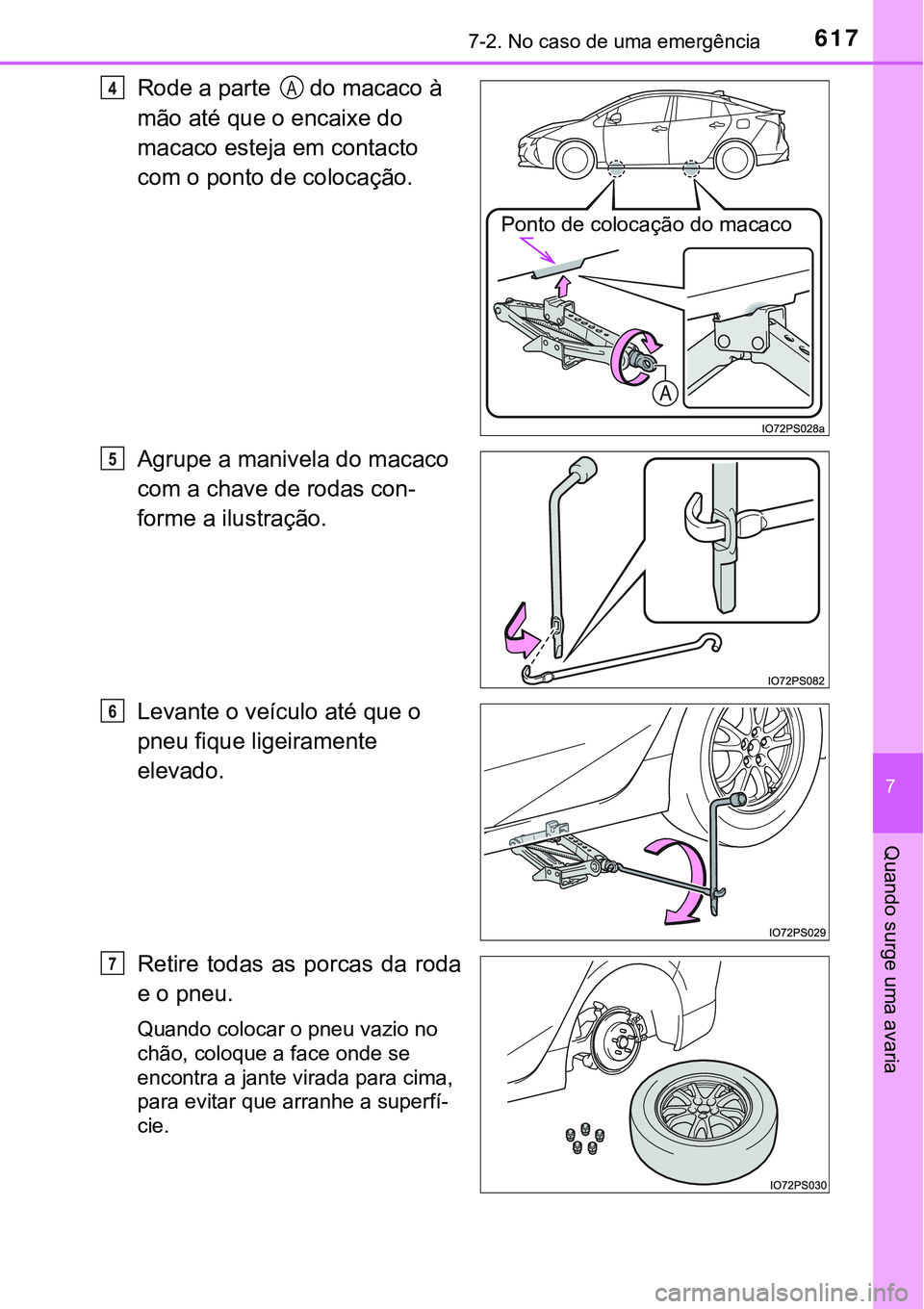 TOYOTA PRIUS 2016  Manual de utilização (in Portuguese) 6177-2. No caso de uma emergência
7
Quando surge uma avaria
Rode a parte   do macaco à 
mão até que o encaixe do 
macaco esteja em contacto 
com o ponto de colocação.
Agrupe a manivela do macaco