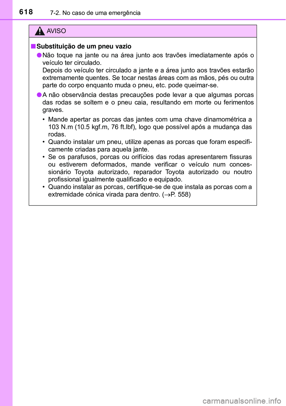 TOYOTA PRIUS 2016 Manual de utilização (in Portuguese) 6187-2. No caso de uma emergência
AV I S O
nSubstituição de um pneu vazio
lNão toque na jante ou na área junto aos travões imediatamente após o
veículo ter circulado.
Depois do veículo ter ci TOYOTA PRIUS 2016 Manual de utilização (in Portuguese) 6187-2. No caso de uma emergência
AV I S O
nSubstituição de um pneu vazio
lNão toque na jante ou na área junto aos travões imediatamente após o
veículo ter circulado.
Depois do veículo ter ci