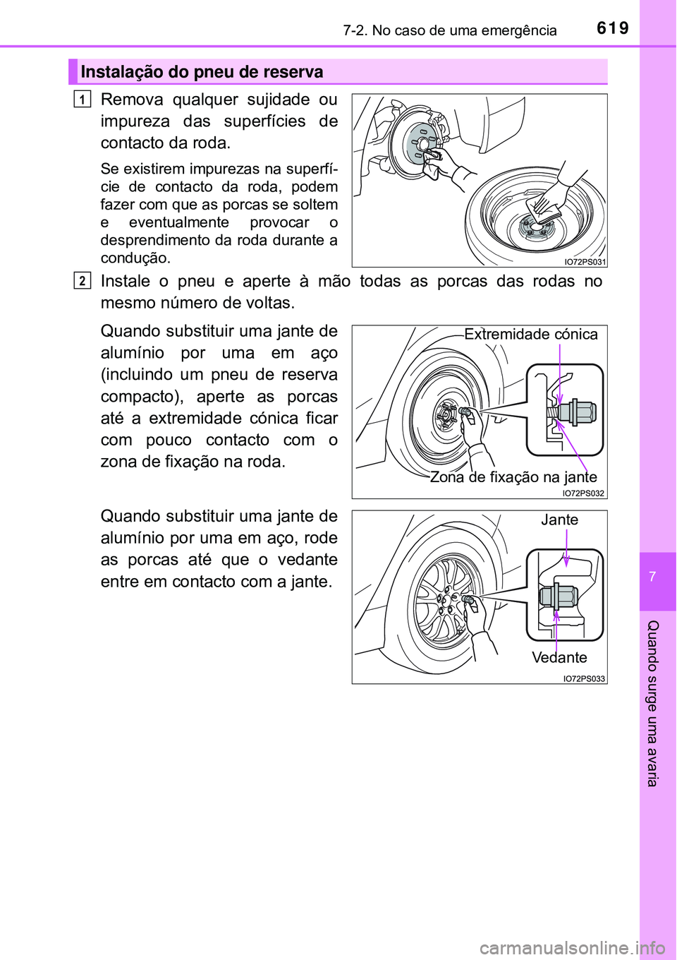 TOYOTA PRIUS 2016 Manual de utilização (in Portuguese) 6197-2. No caso de uma emergência
7
Quando surge uma avaria
Remova qualquer sujidade ou
impureza das superfícies de
contacto da roda.
Se existirem impurezas na superfí-
cie de contacto da roda, pod TOYOTA PRIUS 2016 Manual de utilização (in Portuguese) 6197-2. No caso de uma emergência
7
Quando surge uma avaria
Remova qualquer sujidade ou
impureza das superfícies de
contacto da roda.
Se existirem impurezas na superfí-
cie de contacto da roda, pod