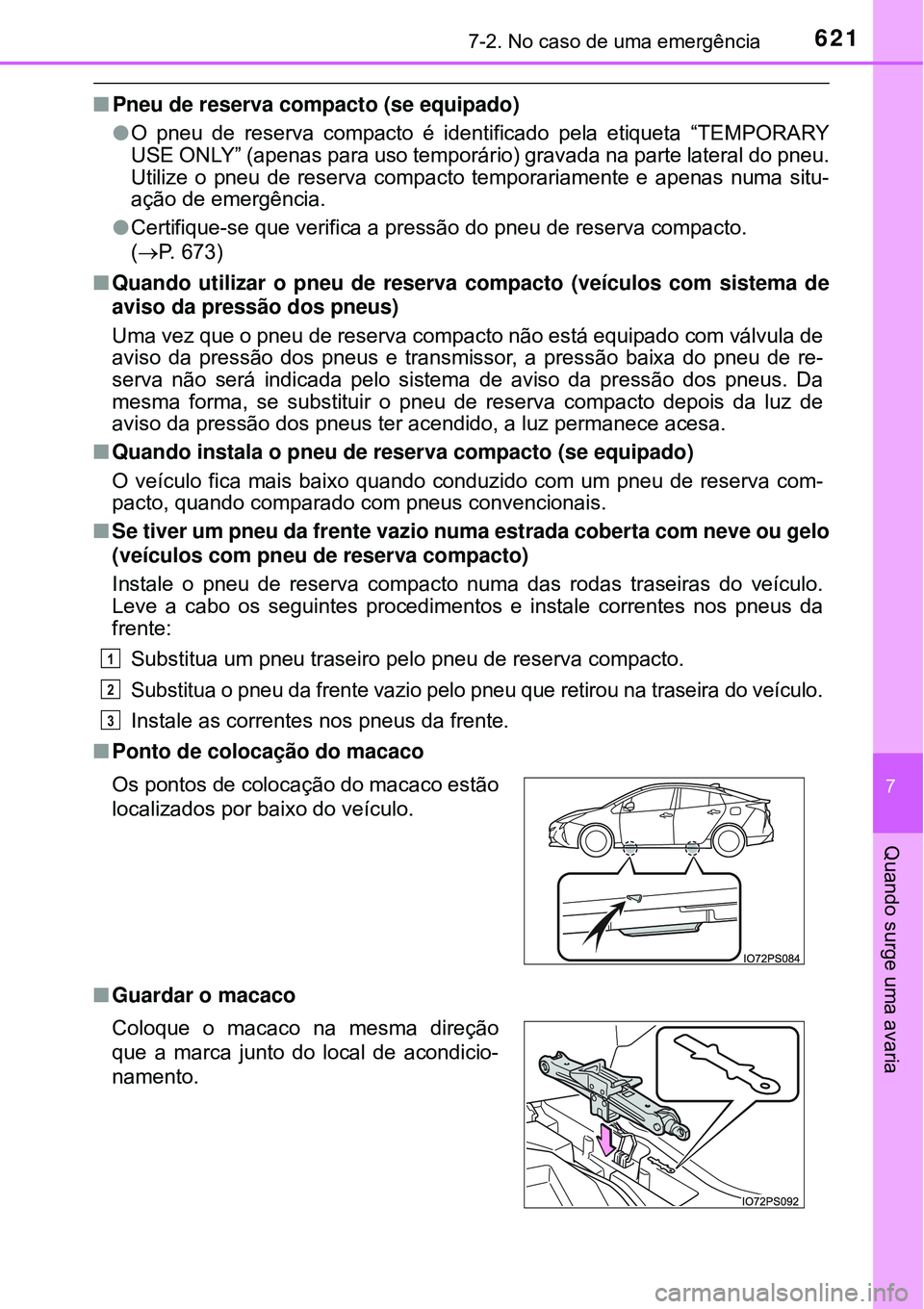 TOYOTA PRIUS 2016 Manual de utilização (in Portuguese) 6217-2. No caso de uma emergência
7
Quando surge uma avaria
nPneu de reserva compacto (se equipado)
lO pneu de reserva compacto é identificado pela etiqueta “TEMPORARY
USE ONLY” (apenas para uso TOYOTA PRIUS 2016 Manual de utilização (in Portuguese) 6217-2. No caso de uma emergência
7
Quando surge uma avaria
nPneu de reserva compacto (se equipado)
lO pneu de reserva compacto é identificado pela etiqueta “TEMPORARY
USE ONLY” (apenas para uso