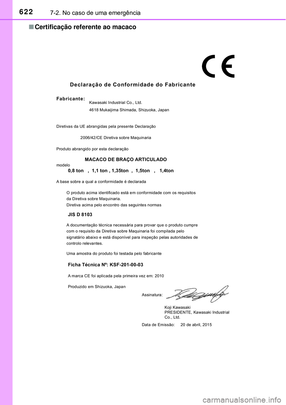 TOYOTA PRIUS 2016 Manual de utilização (in Portuguese) 6227-2. No caso de uma emergência
nCertificação referente ao macaco
Declaração de Conformidade do Fabricante
Fabricante:
Diretivas da UE abrangidas pela presente DeclaraçãoKawasaki Industrial C TOYOTA PRIUS 2016 Manual de utilização (in Portuguese) 6227-2. No caso de uma emergência
nCertificação referente ao macaco
Declaração de Conformidade do Fabricante
Fabricante:
Diretivas da UE abrangidas pela presente DeclaraçãoKawasaki Industrial C