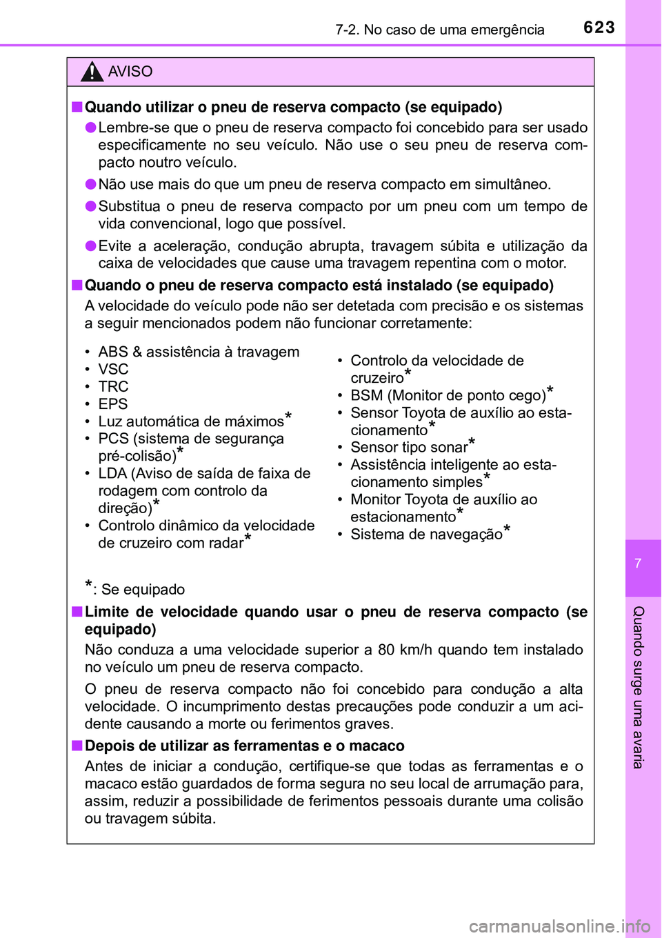 TOYOTA PRIUS 2016 Manual de utilização (in Portuguese) 6237-2. No caso de uma emergência
7
Quando surge uma avaria
AV I S O
nQuando utilizar o pneu de reserva compacto (se equipado)
lLembre-se que o pneu de reserva compacto foi concebido para ser usado
e TOYOTA PRIUS 2016 Manual de utilização (in Portuguese) 6237-2. No caso de uma emergência
7
Quando surge uma avaria
AV I S O
nQuando utilizar o pneu de reserva compacto (se equipado)
lLembre-se que o pneu de reserva compacto foi concebido para ser usado
e
