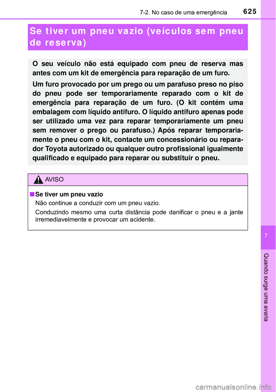 TOYOTA PRIUS 2016 Manual de utilização (in Portuguese) 6257-2. No caso de uma emergência
7
Quando surge uma avaria
Se tiver um pneu vazio (veículos sem pneu
de reserva)
O seu veículo não está equipado com pneu de reserva mas
antes com um kit de emer TOYOTA PRIUS 2016 Manual de utilização (in Portuguese) 6257-2. No caso de uma emergência
7
Quando surge uma avaria
Se tiver um pneu vazio (veículos sem pneu
de reserva)
O seu veículo não está equipado com pneu de reserva mas
antes com um kit de emer