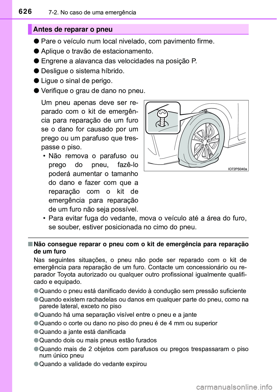 TOYOTA PRIUS 2016 Manual de utilização (in Portuguese) 6267-2. No caso de uma emergência
lPare o veículo num local nivelado, com pavimento firme.
lAplique o travão de estacionamento.
lEngrene a alavanca das velocidades na posição P.
lDesligue o sist TOYOTA PRIUS 2016 Manual de utilização (in Portuguese) 6267-2. No caso de uma emergência
lPare o veículo num local nivelado, com pavimento firme.
lAplique o travão de estacionamento.
lEngrene a alavanca das velocidades na posição P.
lDesligue o sist