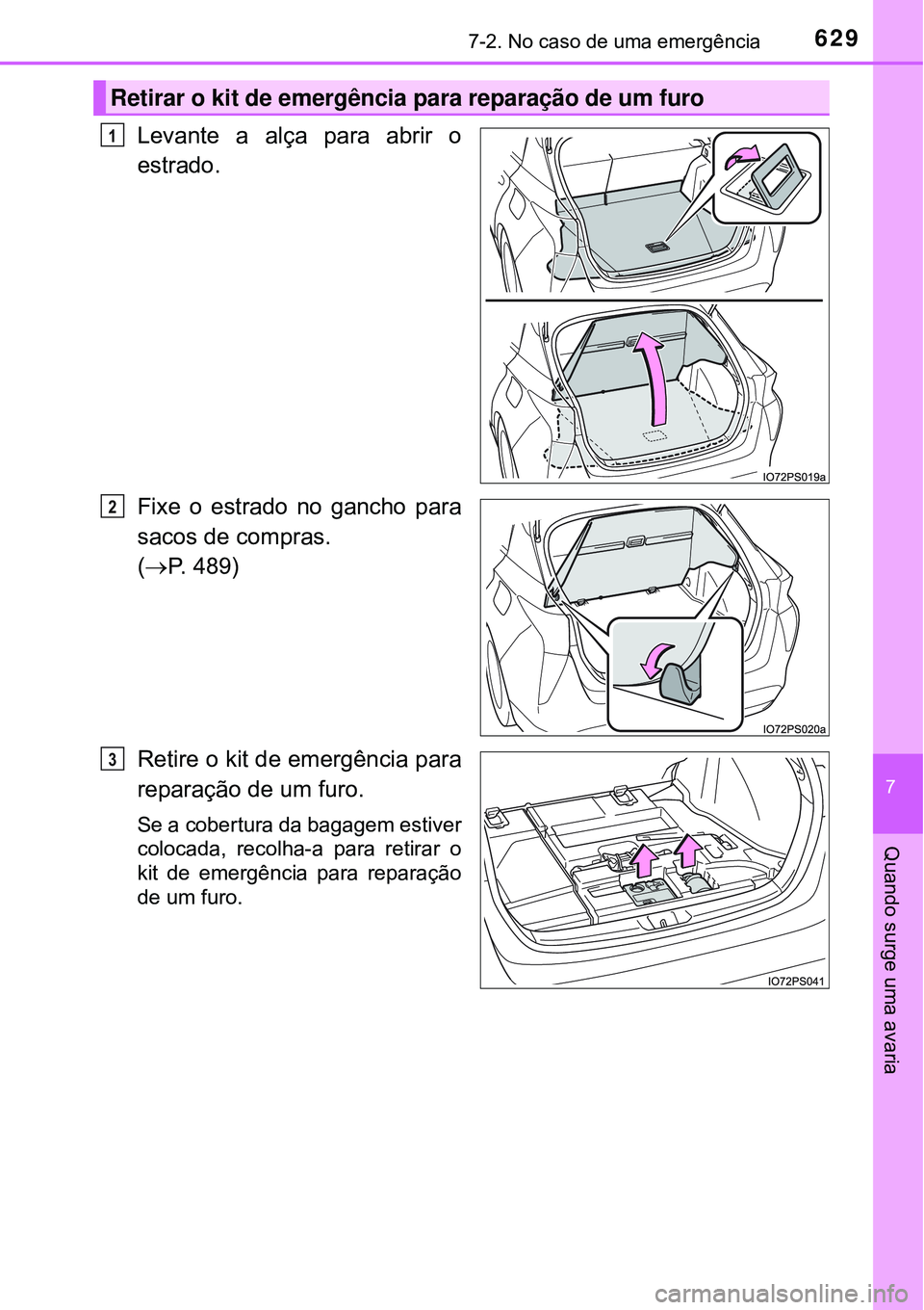 TOYOTA PRIUS 2016 Manual de utilização (in Portuguese) 6297-2. No caso de uma emergência
7
Quando surge uma avaria
Levante a alça para abrir o
estrado.
Fixe o estrado no gancho para
sacos de compras.
(P. 489)
Retire o kit de emergência para
reparaç TOYOTA PRIUS 2016 Manual de utilização (in Portuguese) 6297-2. No caso de uma emergência
7
Quando surge uma avaria
Levante a alça para abrir o
estrado.
Fixe o estrado no gancho para
sacos de compras.
(P. 489)
Retire o kit de emergência para
reparaç