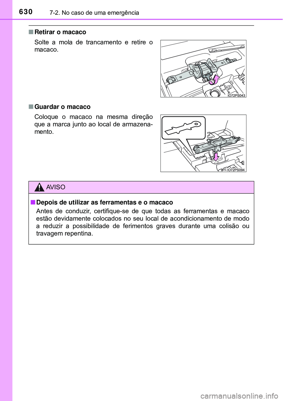 TOYOTA PRIUS 2016 Manual de utilização (in Portuguese) 6307-2. No caso de uma emergência
nRetirar o macaco
nGuardar o macaco Solte a mola de trancamento e retire o
macaco.
Coloque o macaco na mesma direção
que a marca junto ao local de armazena-
mento. TOYOTA PRIUS 2016 Manual de utilização (in Portuguese) 6307-2. No caso de uma emergência
nRetirar o macaco
nGuardar o macaco Solte a mola de trancamento e retire o
macaco.
Coloque o macaco na mesma direção
que a marca junto ao local de armazena-
mento.