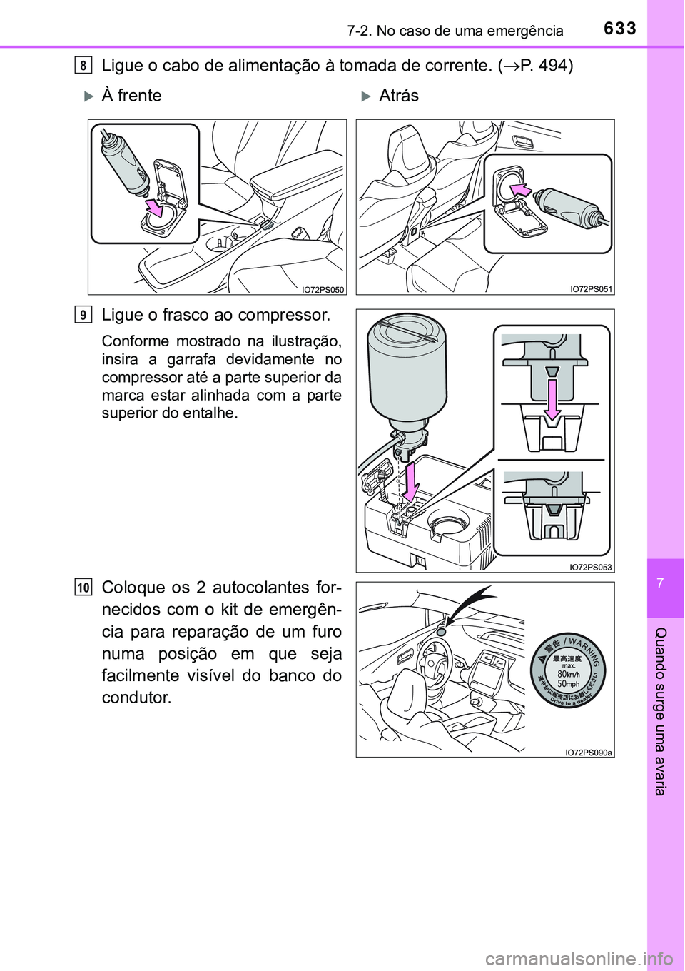 TOYOTA PRIUS 2016 Manual de utilização (in Portuguese) 6337-2. No caso de uma emergência
7
Quando surge uma avaria
Ligue o cabo de alimentação à tomada de corrente. (P. 494)
Ligue o frasco ao compressor.
Conforme mostrado na ilustração,
insira a TOYOTA PRIUS 2016 Manual de utilização (in Portuguese) 6337-2. No caso de uma emergência
7
Quando surge uma avaria
Ligue o cabo de alimentação à tomada de corrente. (P. 494)
Ligue o frasco ao compressor.
Conforme mostrado na ilustração,
insira a
