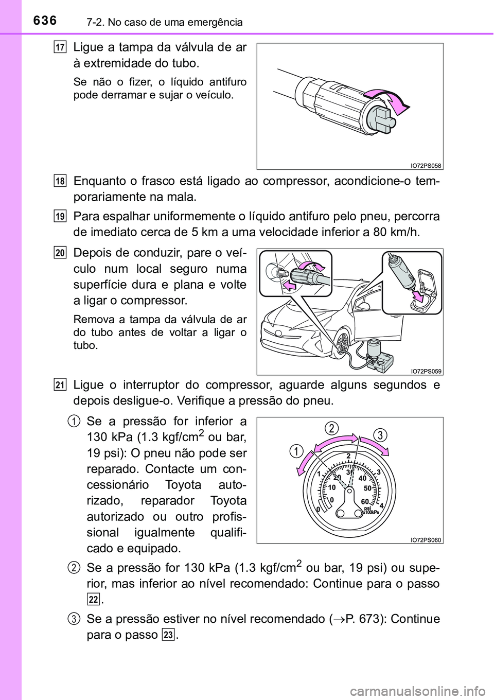 TOYOTA PRIUS 2016 Manual de utilização (in Portuguese) 6367-2. No caso de uma emergência
Ligue a tampa da válvula de ar
à extremidade do tubo.
Se não o fizer, o líquido antifuro
pode derramar e sujar o veículo.
Enquanto o frasco está ligado ao comp TOYOTA PRIUS 2016 Manual de utilização (in Portuguese) 6367-2. No caso de uma emergência
Ligue a tampa da válvula de ar
à extremidade do tubo.
Se não o fizer, o líquido antifuro
pode derramar e sujar o veículo.
Enquanto o frasco está ligado ao comp