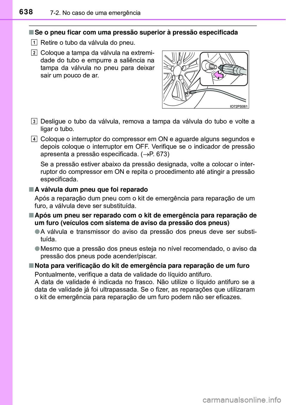 TOYOTA PRIUS 2016 Manual de utilização (in Portuguese) 6387-2. No caso de uma emergência
nSe o pneu ficar com uma pressão superior à pressão especificada
Retire o tubo da válvula do pneu.
Desligue o tubo da válvula, remova a tampa da válvula do tub TOYOTA PRIUS 2016 Manual de utilização (in Portuguese) 6387-2. No caso de uma emergência
nSe o pneu ficar com uma pressão superior à pressão especificada
Retire o tubo da válvula do pneu.
Desligue o tubo da válvula, remova a tampa da válvula do tub