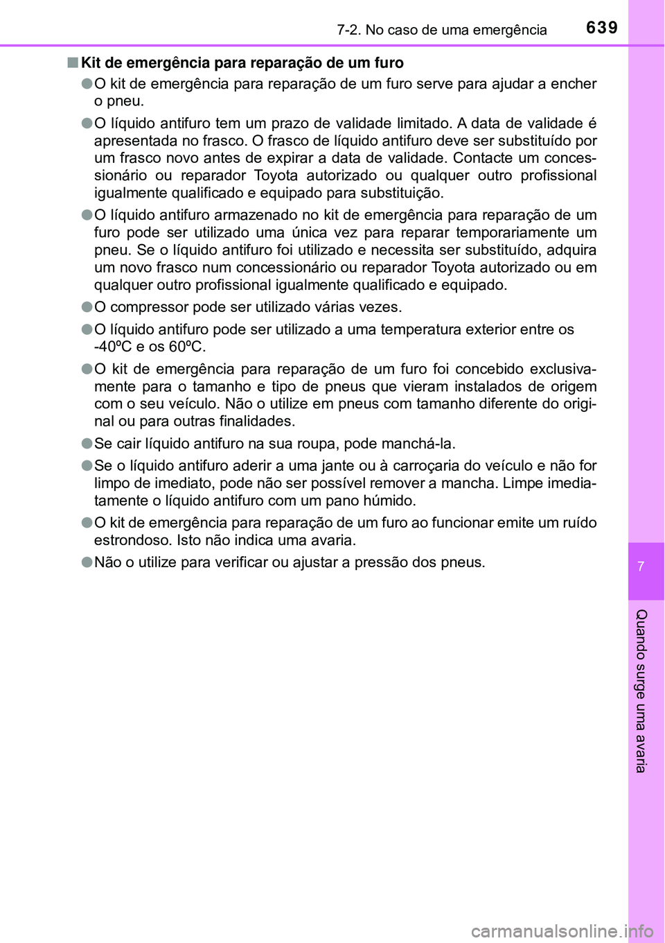 TOYOTA PRIUS 2016 Manual de utilização (in Portuguese) 6397-2. No caso de uma emergência
7
Quando surge uma avaria
nKit de emergência para reparação de um furo
lO kit de emergência para reparação de um furo serve para ajudar a encher
o pneu.
lO lí TOYOTA PRIUS 2016 Manual de utilização (in Portuguese) 6397-2. No caso de uma emergência
7
Quando surge uma avaria
nKit de emergência para reparação de um furo
lO kit de emergência para reparação de um furo serve para ajudar a encher
o pneu.
lO lí